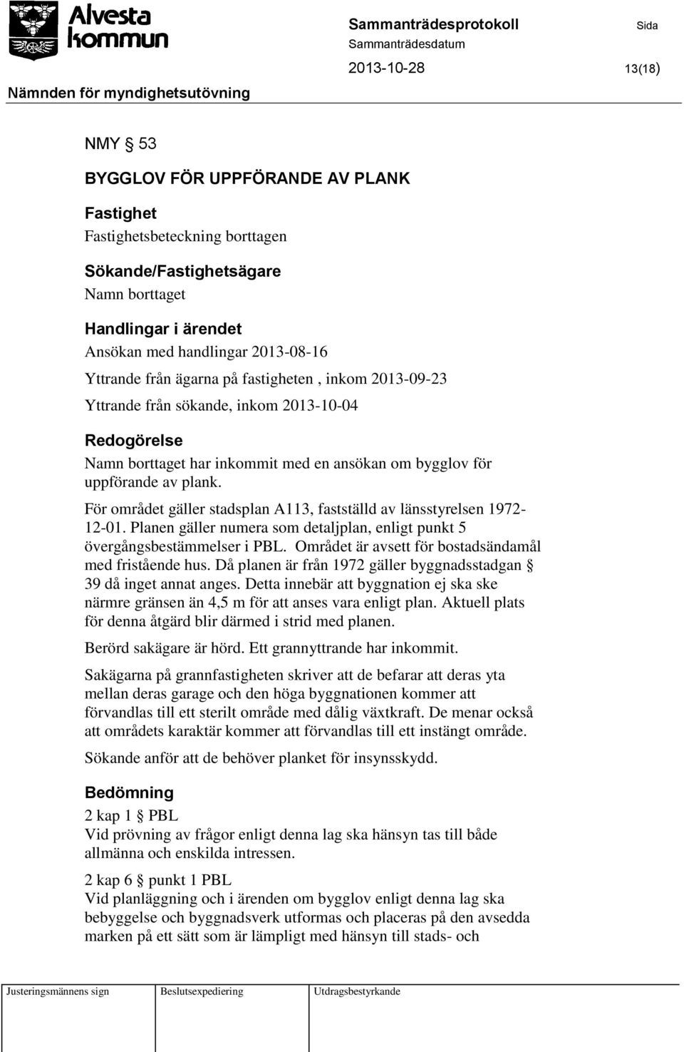 För området gäller stadsplan A113, fastställd av länsstyrelsen 1972-12-01. Planen gäller numera som detaljplan, enligt punkt 5 övergångsbestämmelser i PBL.