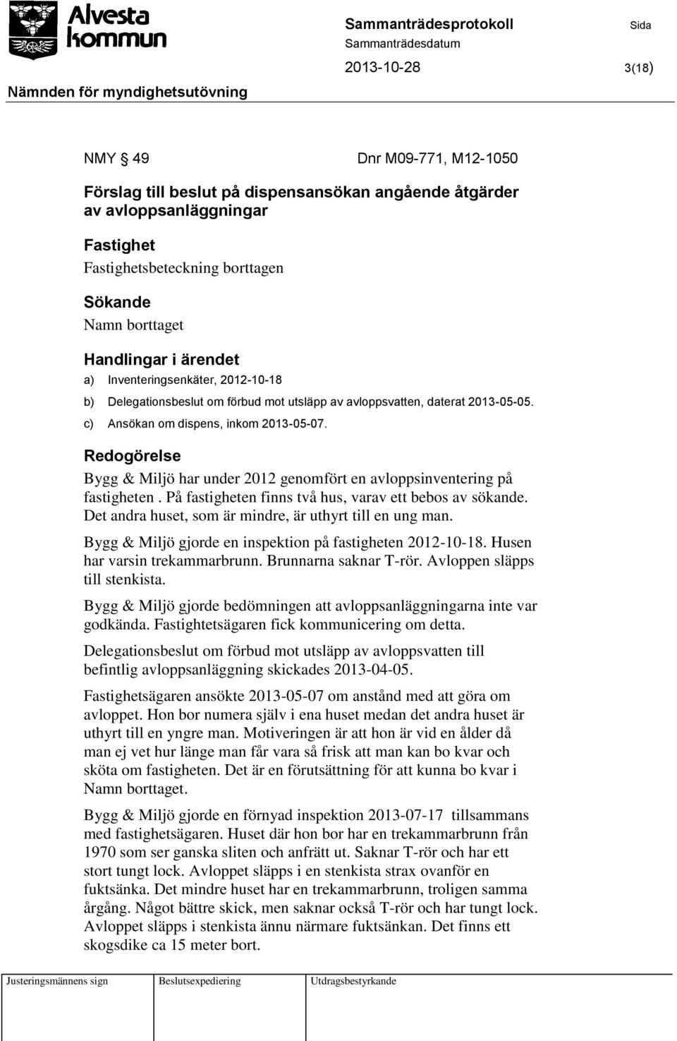 Redogörelse Bygg & Miljö har under 2012 genomfört en avloppsinventering på fastigheten. På fastigheten finns två hus, varav ett bebos av sökande.