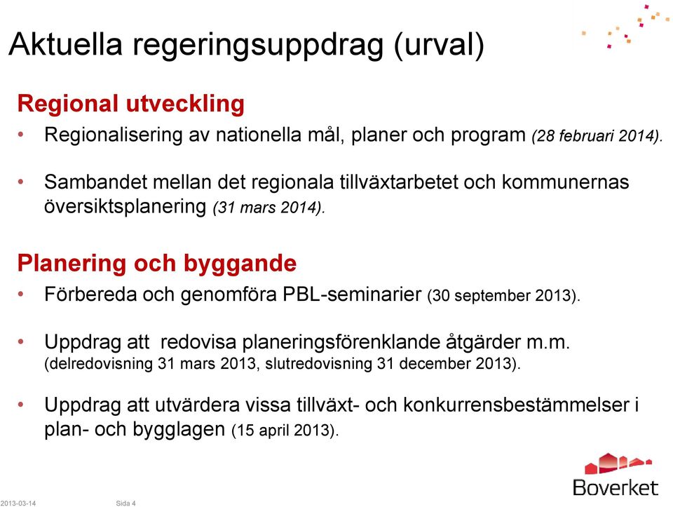 Planering och byggande Förbereda och genomföra PBL-seminarier (30 september 2013). Uppdrag att redovisa planeringsförenklande åtgärder m.