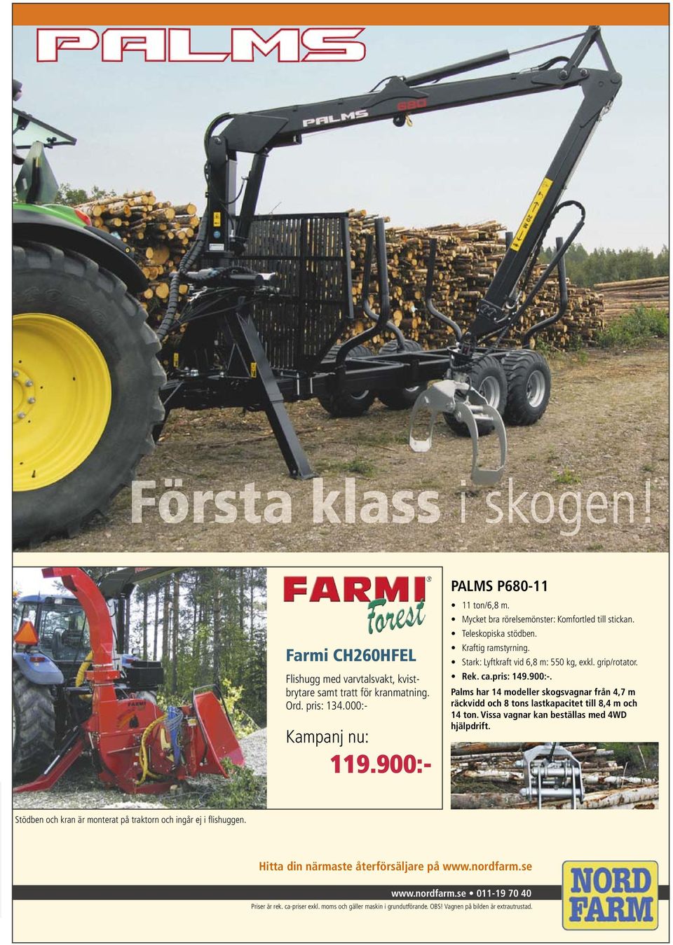 Palms har 14 modeller skogsvagnar från 4,7 m räckvidd och 8 tons lastkapacitet till 8,4 m och 14 ton. Vissa vagnar kan beställas med 4WD hjälpdrift.