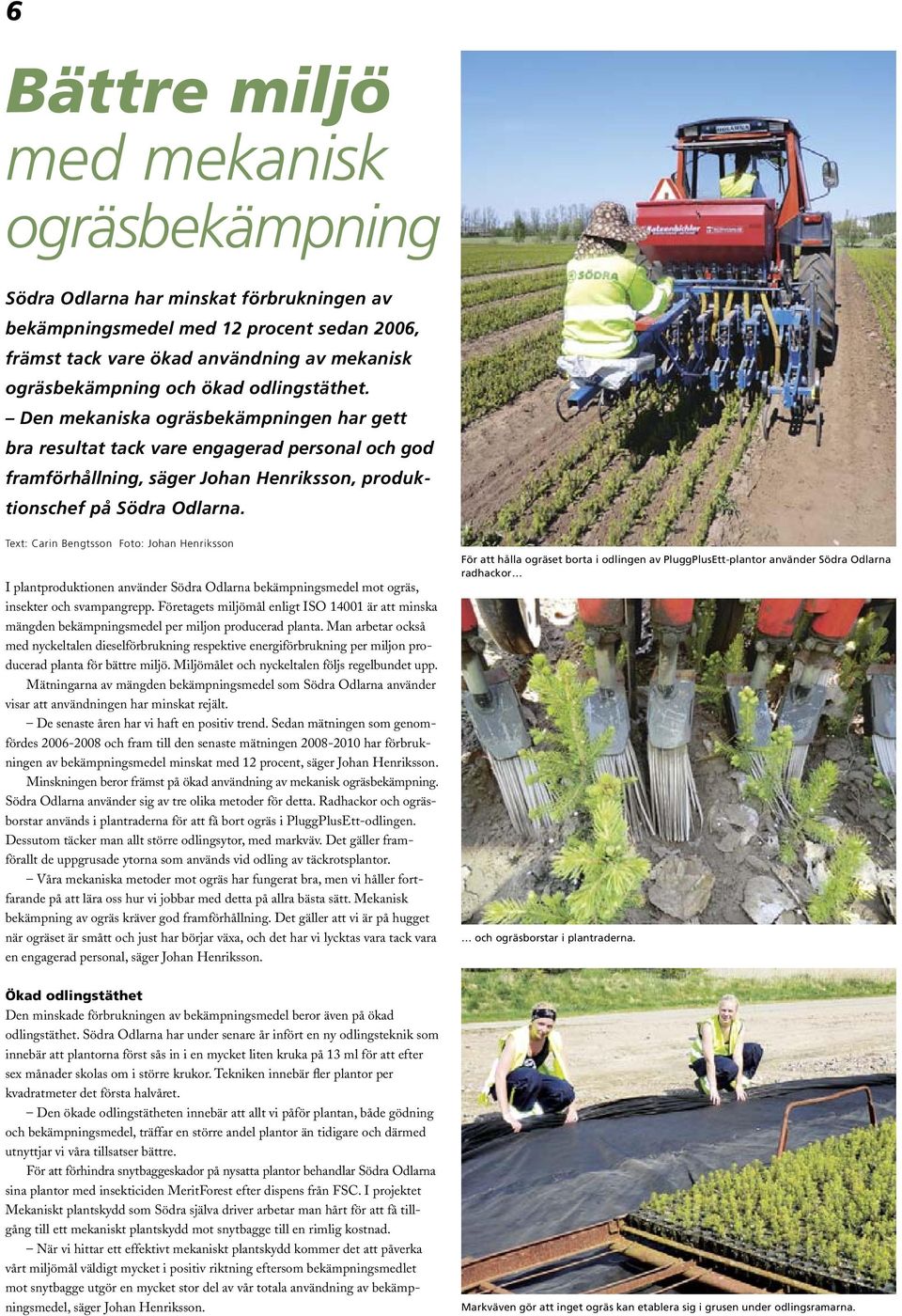 Text: Carin Bengtsson Foto: Johan Henriksson I plantproduktionen använder Södra Odlarna bekämpningsmedel mot ogräs, insekter och svampangrepp.