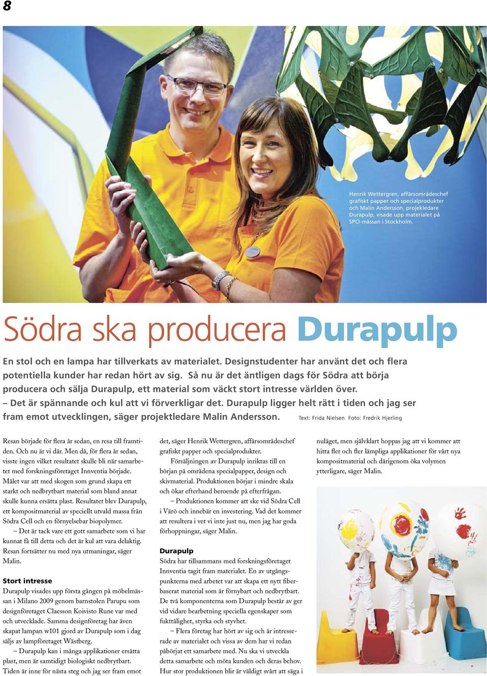 Så nu är det äntligen dags för Södra att börja producera och sälja Durapulp, ett material som väckt stort intresse världen över. Det är spännande och kul att vi förverkligar det.