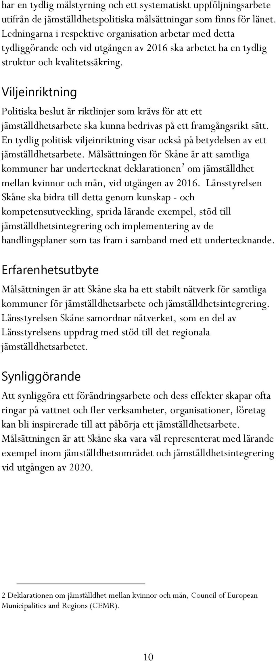 Viljeinriktning Politiska beslut är riktlinjer som krävs för att ett jämställdhetsarbete ska kunna bedrivas på ett framgångsrikt sätt.