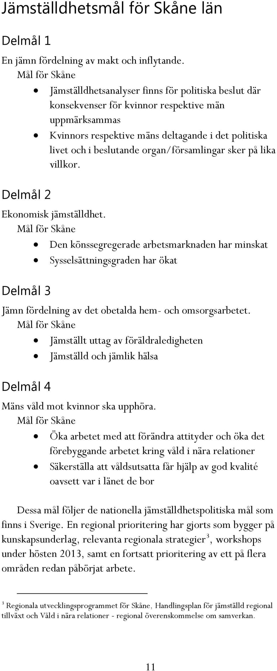 organ/församlingar sker på lika villkor. Delmål 2 Ekonomisk jämställdhet.