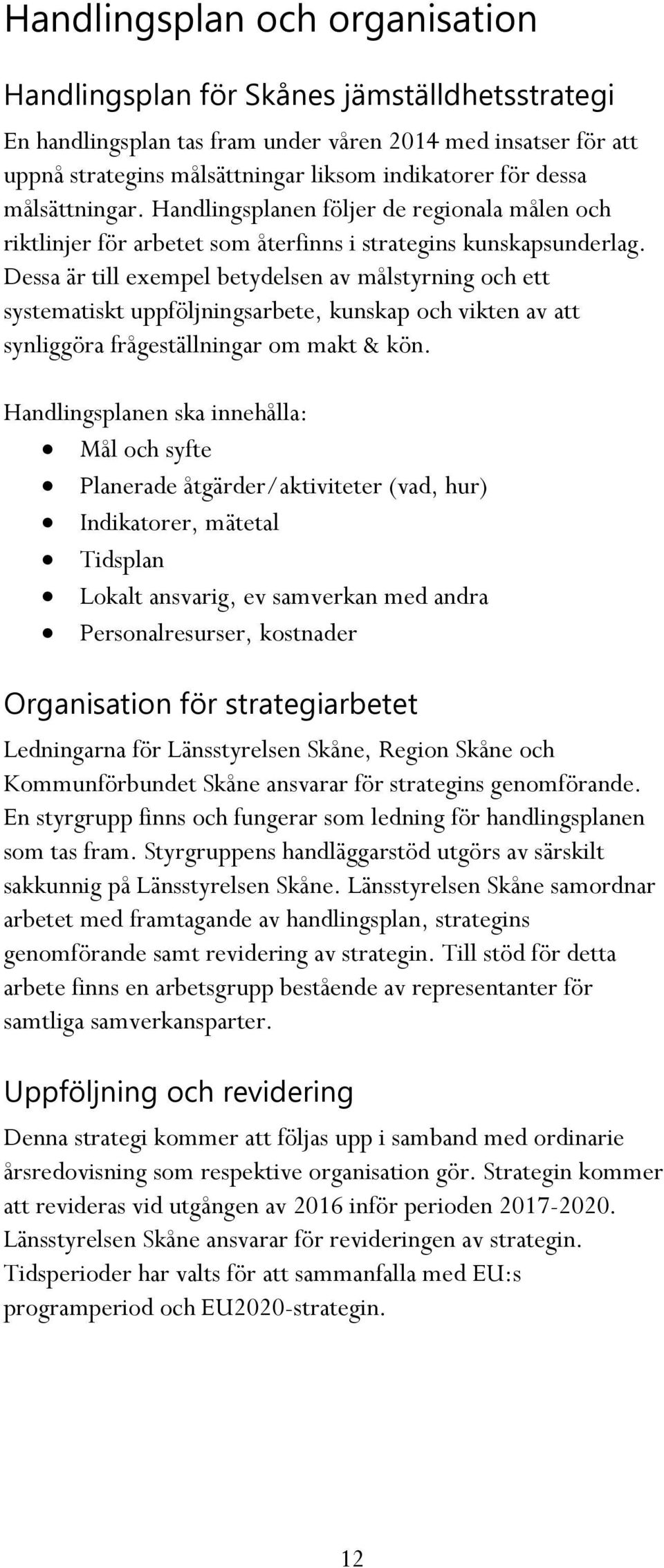 Dessa är till exempel betydelsen av målstyrning och ett systematiskt uppföljningsarbete, kunskap och vikten av att synliggöra frågeställningar om makt & kön.