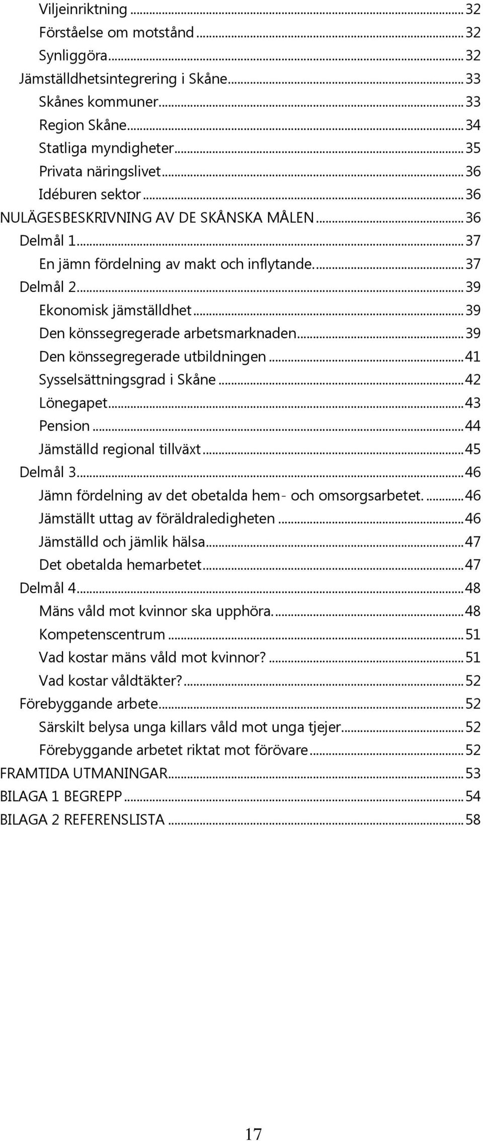 .. 39 Den könssegregerade arbetsmarknaden... 39 Den könssegregerade utbildningen... 41 Sysselsättningsgrad i Skåne... 42 Lönegapet... 43 Pension... 44 Jämställd regional tillväxt... 45 Delmål 3.