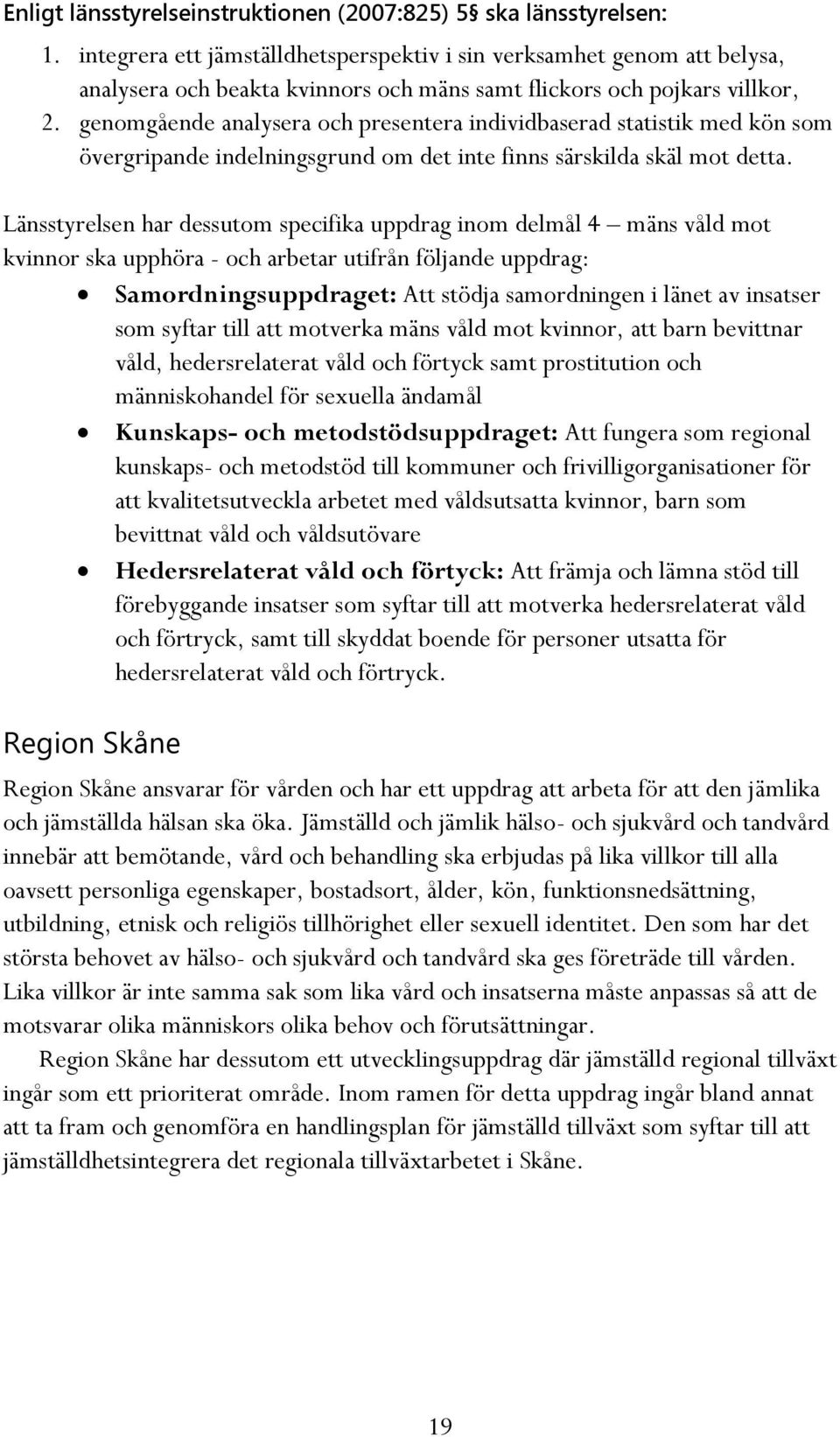 genomgående analysera och presentera individbaserad statistik med kön som övergripande indelningsgrund om det inte finns särskilda skäl mot detta.