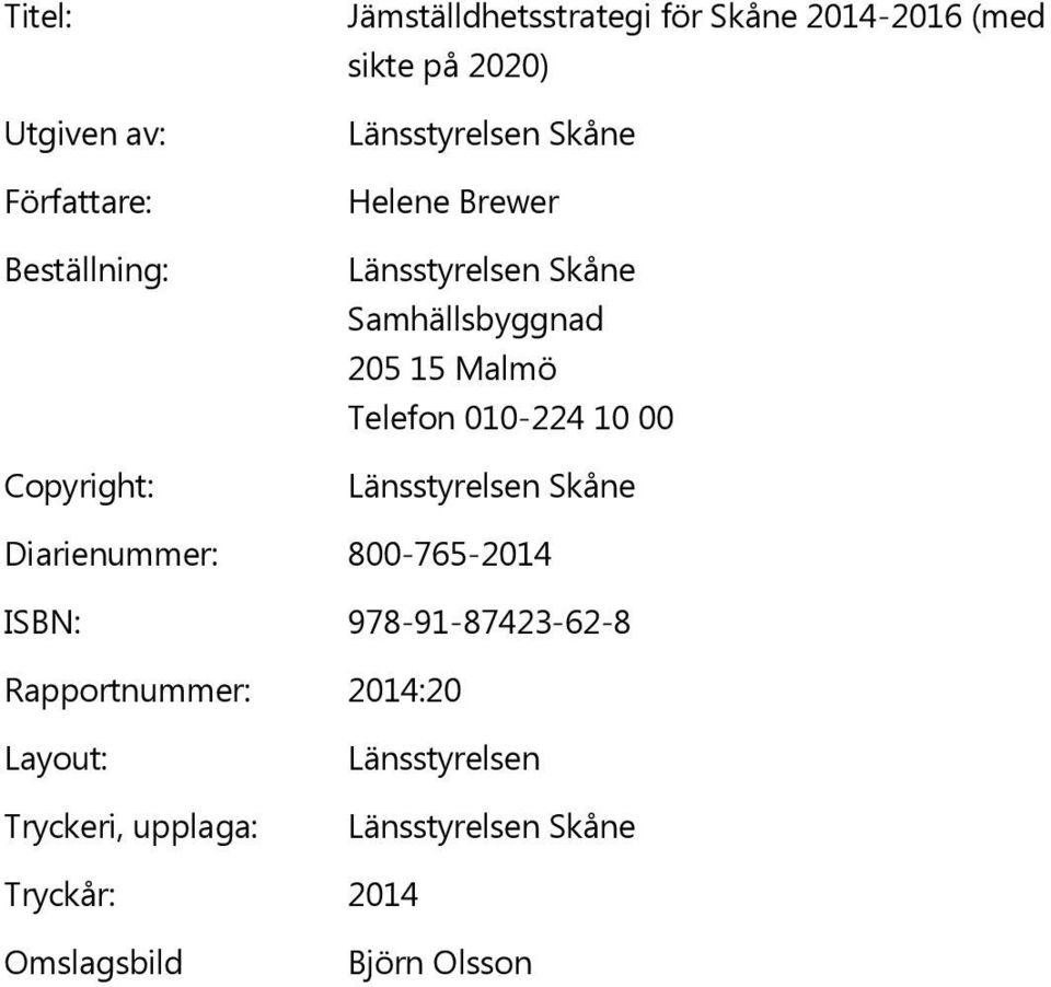 Telefon 010-224 10 00 Länsstyrelsen Skåne Diarienummer: 800-765-2014 ISBN: 978-91-87423-62-8