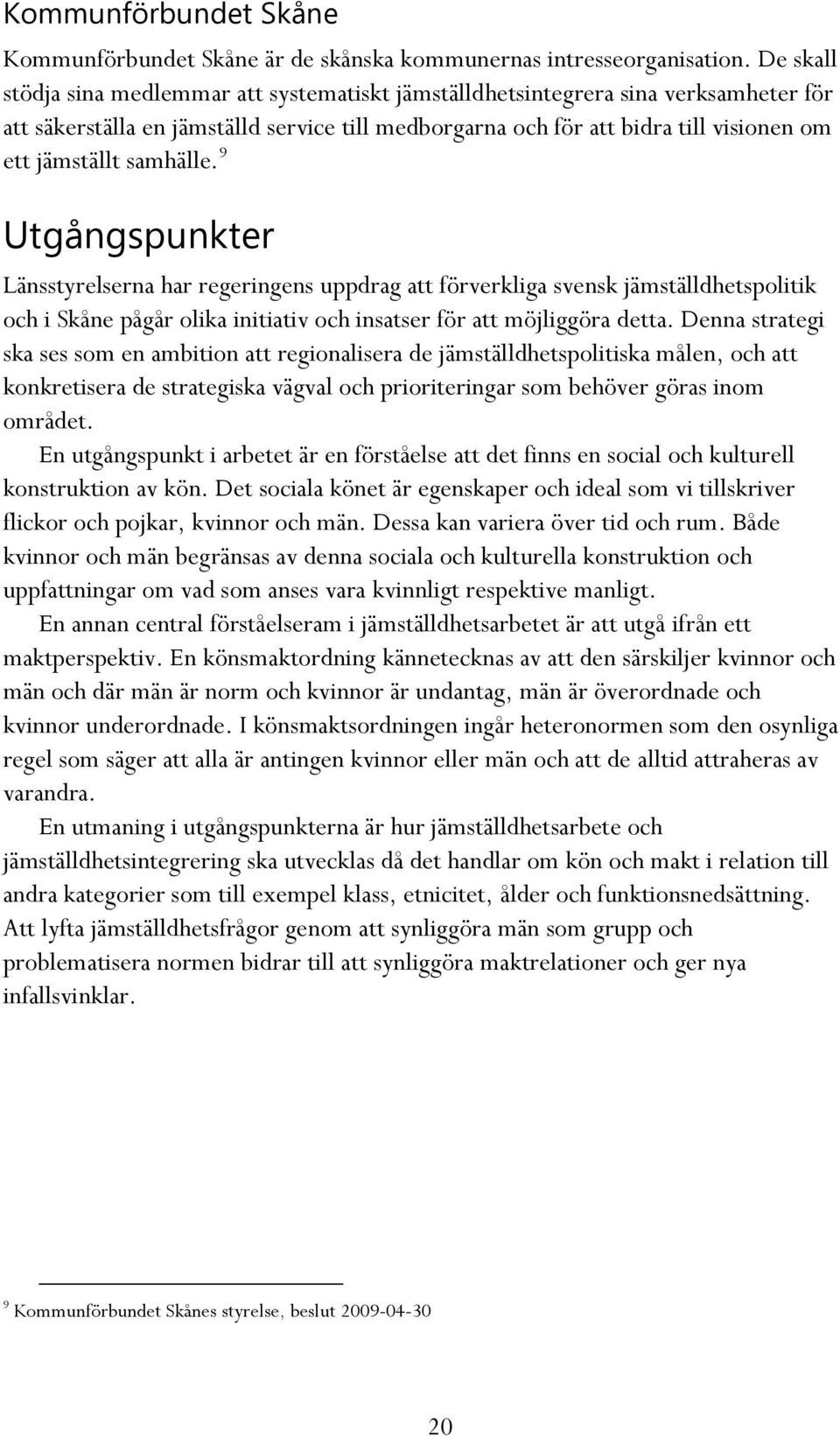 samhälle. 9 Utgångspunkter Länsstyrelserna har regeringens uppdrag att förverkliga svensk jämställdhetspolitik och i Skåne pågår olika initiativ och insatser för att möjliggöra detta.