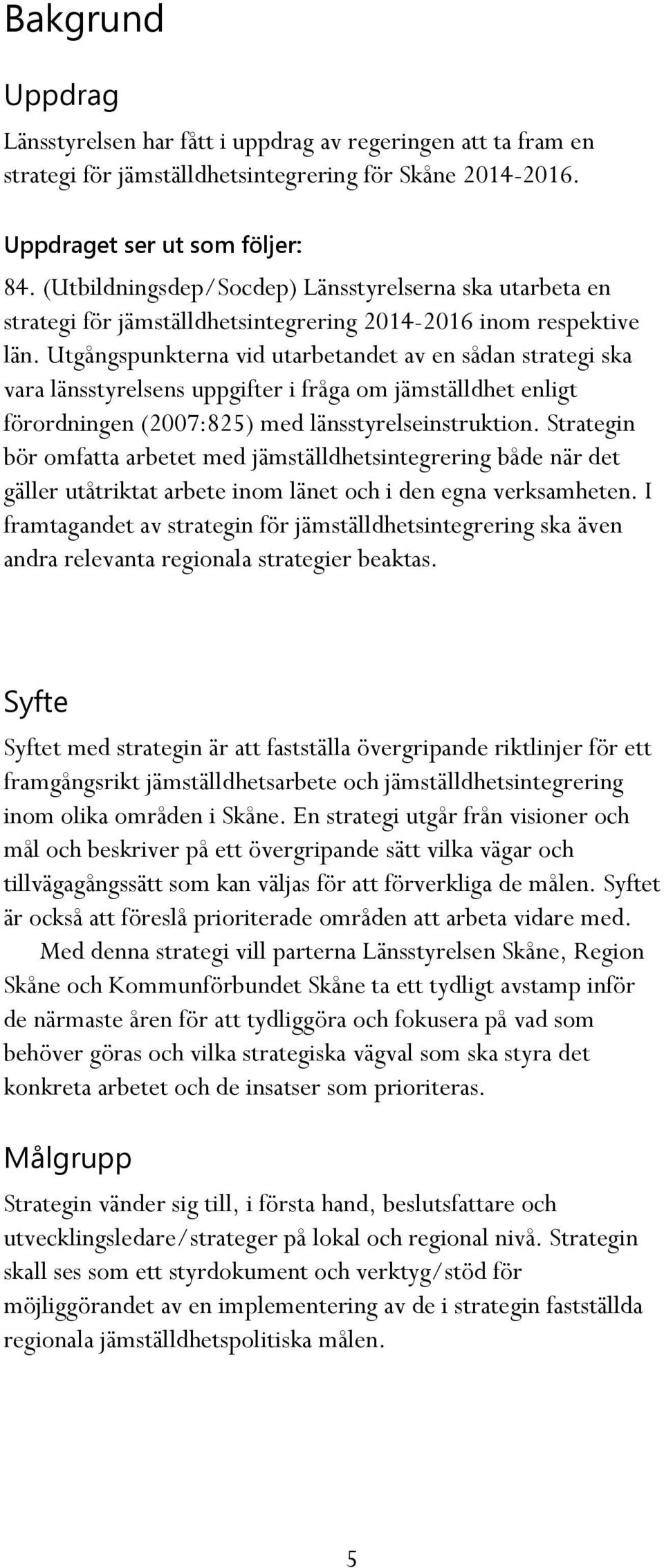 Utgångspunkterna vid utarbetandet av en sådan strategi ska vara länsstyrelsens uppgifter i fråga om jämställdhet enligt förordningen (2007:825) med länsstyrelseinstruktion.