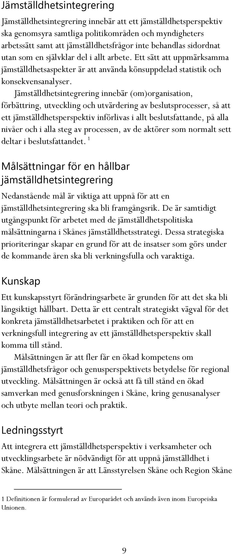 Jämställdhetsintegrering innebär (om)organisation, förbättring, utveckling och utvärdering av beslutsprocesser, så att ett jämställdhetsperspektiv införlivas i allt beslutsfattande, på alla nivåer