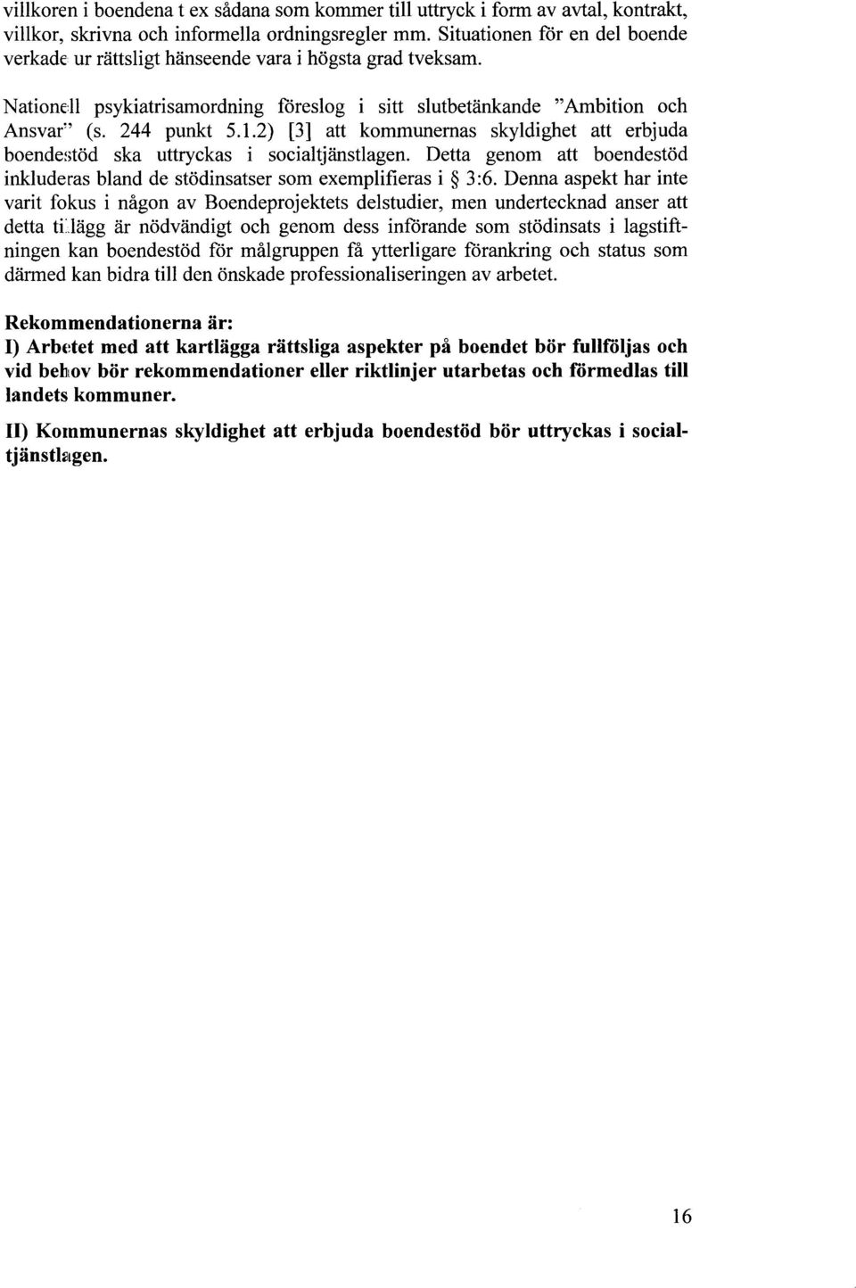 2) [3] att kommunernas skyldighet att erbjuda boendestöd ska uttryckas i socialtjänstlagen. Detta genom att boendestöd inkluderas bland de stödinsatser som exemplifieras i 3:6.