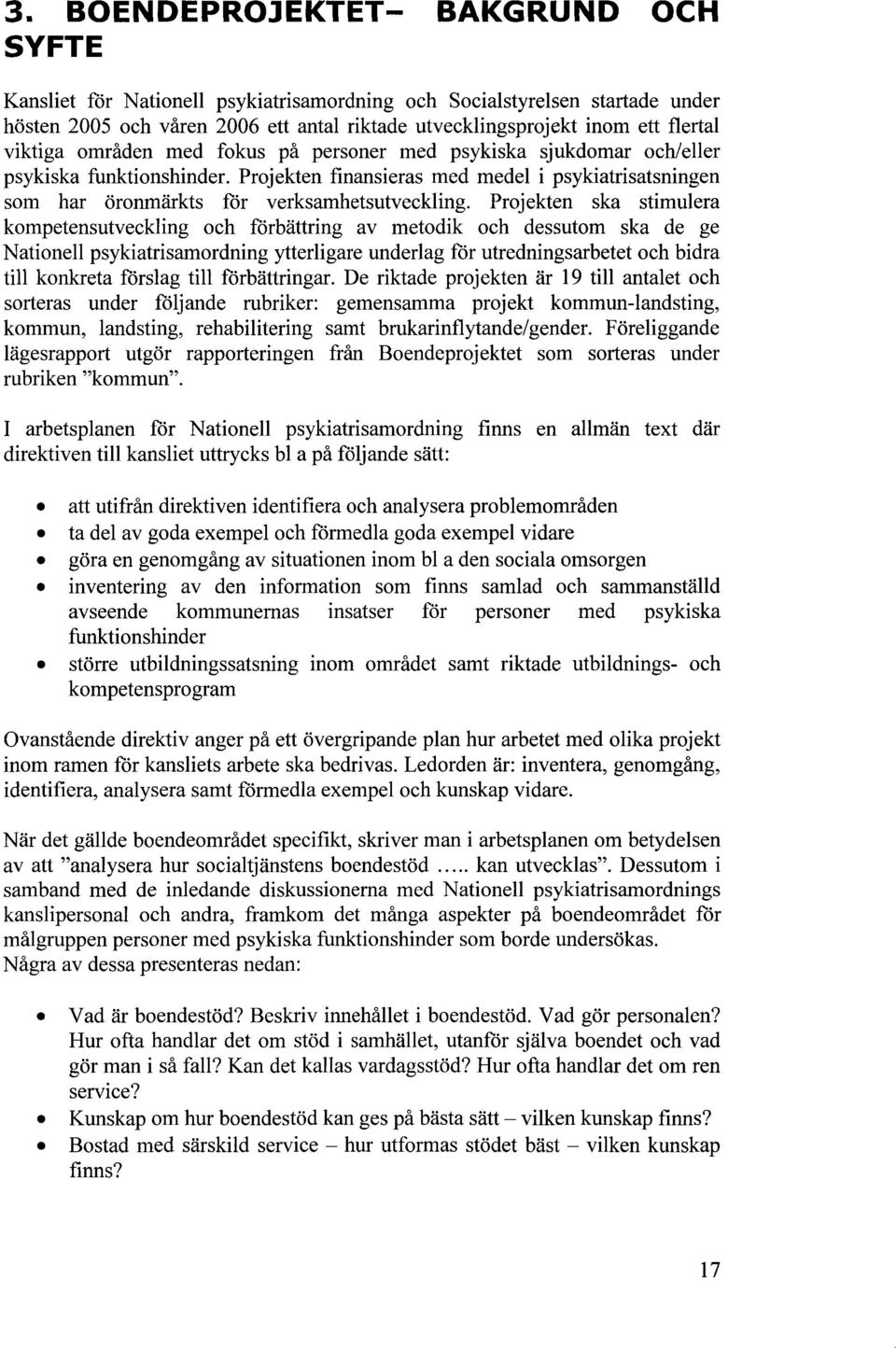 Projekten ska stimulera kompetensutveckling och förbättring av metodik och dessutom ska de ge Nationell psykiatrisamordning ytterligare underlag för utredningsarbetet och bidra till konkreta förslag