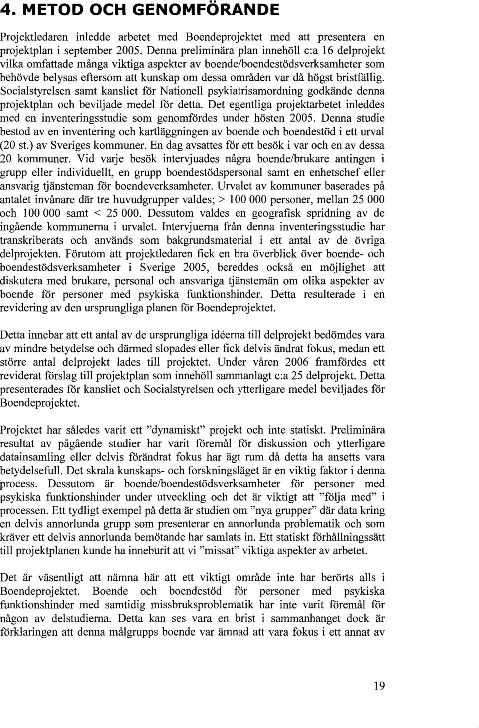 bristfällig. Socialstyrelsen samt kansliet för Nationell psykiatrisamordning godkände denna projektplan och beviljade medel för detta.