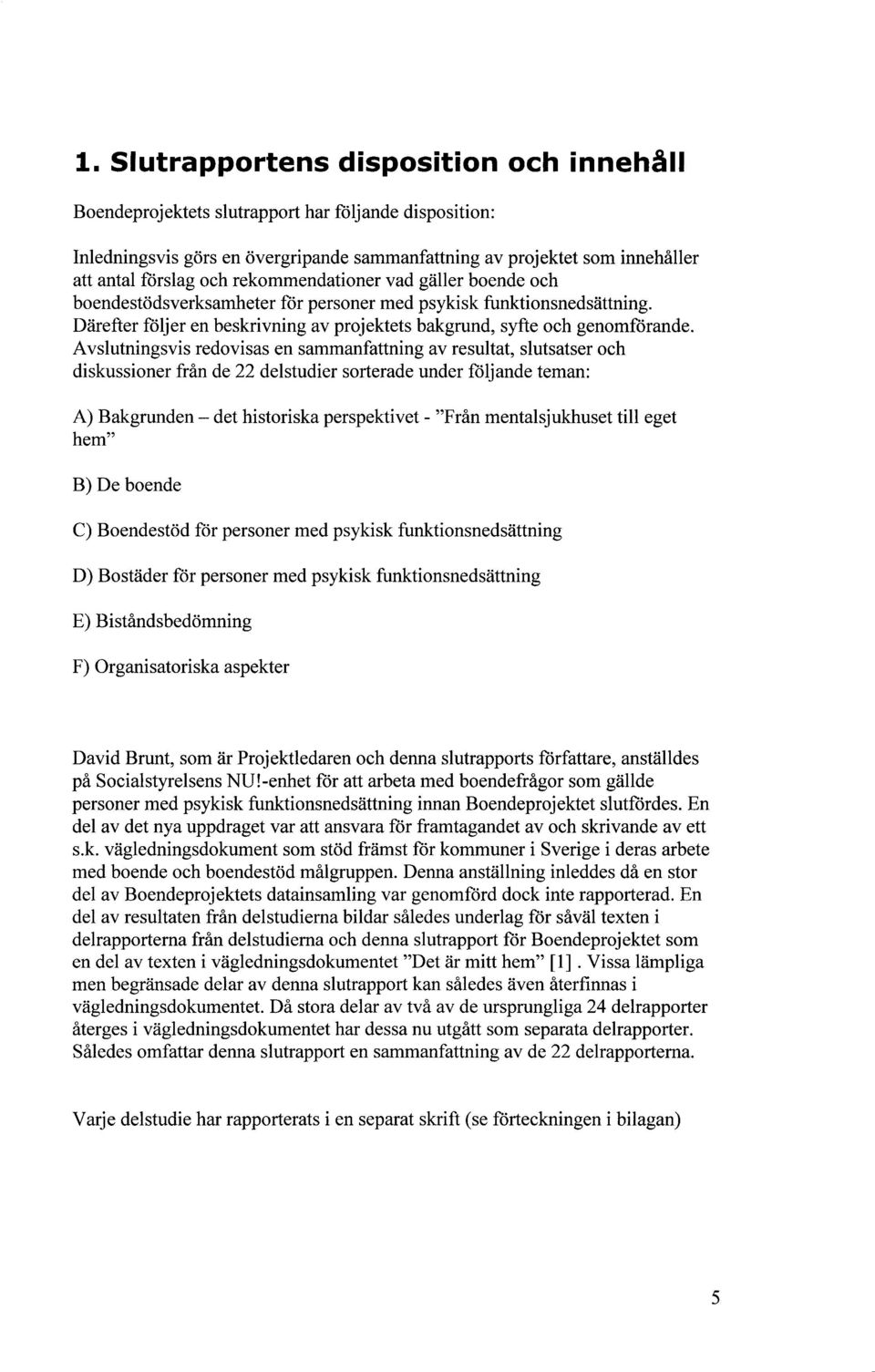 Avslutningsvis redovisas en sammanfattning av resultat, slutsatser och diskussioner från de 22 delstudier sorterade under följande teman: Bakgrunden det historiska perspektivet - "Från