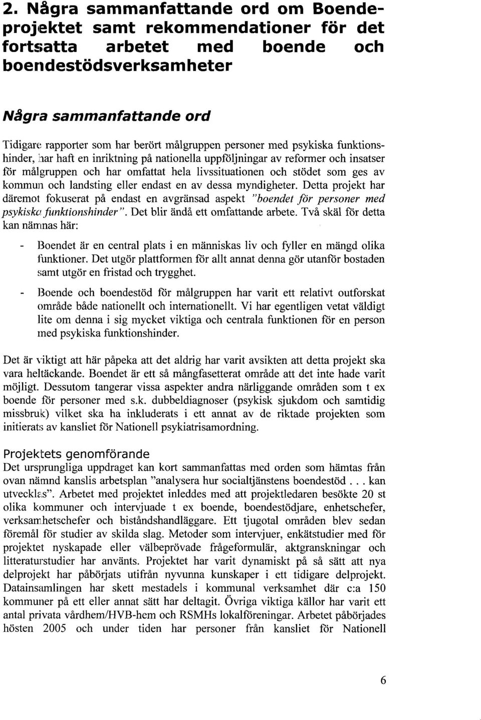 av kommun och landsting eller endast en av dessa myndigheter. Detta projekt har däremot fokuserat på endast en avgränsad aspekt "boendet för personer med psykislw funktionshinder".