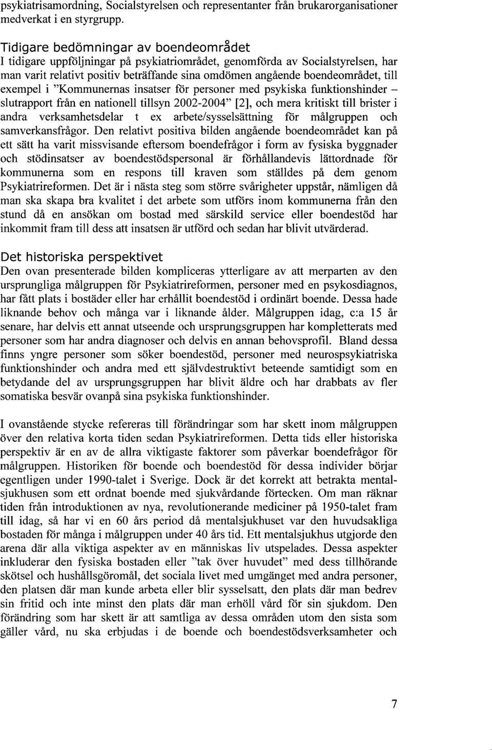 exempel i "Kommunernas insatser för personer med psykiska funktionshinder slutrapport från en nationell tillsyn 2002-2004" [2], och mera kritiskt till brister i andra verksamhetsdelar t ex