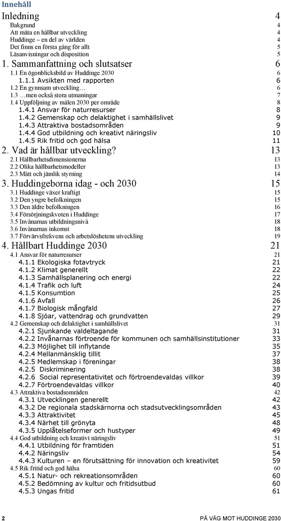 4.2 Gemenskap och delaktighet i samhällslivet 9 1.4.3 Attraktiva bostadsområden 9 1.4.4 God utbildning och kreativt näringsliv 10 1.4.5 Rik fritid och god hälsa 11 2. Vad är hållbar utveckling? 13 2.