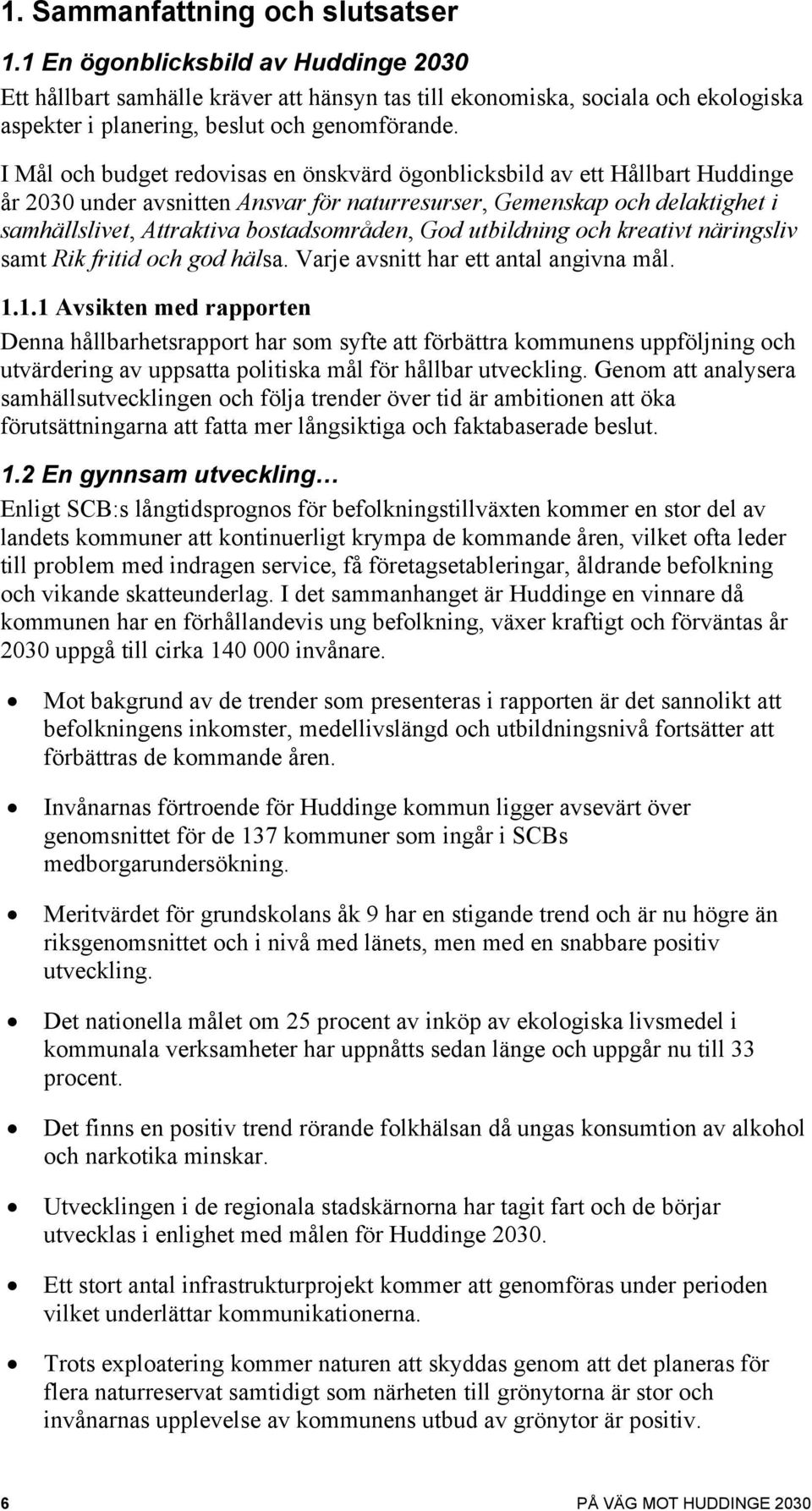 I Mål och budget redovisas en önskvärd ögonblicksbild av ett Hållbart Huddinge år 2030 under avsnitten Ansvar för naturresurser, Gemenskap och delaktighet i samhällslivet, Attraktiva bostadsområden,