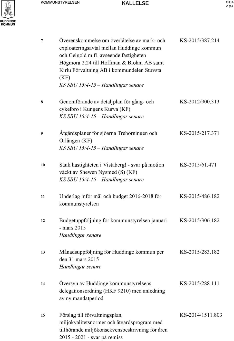 214 8 Genomförande av detaljplan för gång- och cykelbro i Kungens Kurva (KF) KS SBU 15/4-15 Handlingar senare KS-2012/900.