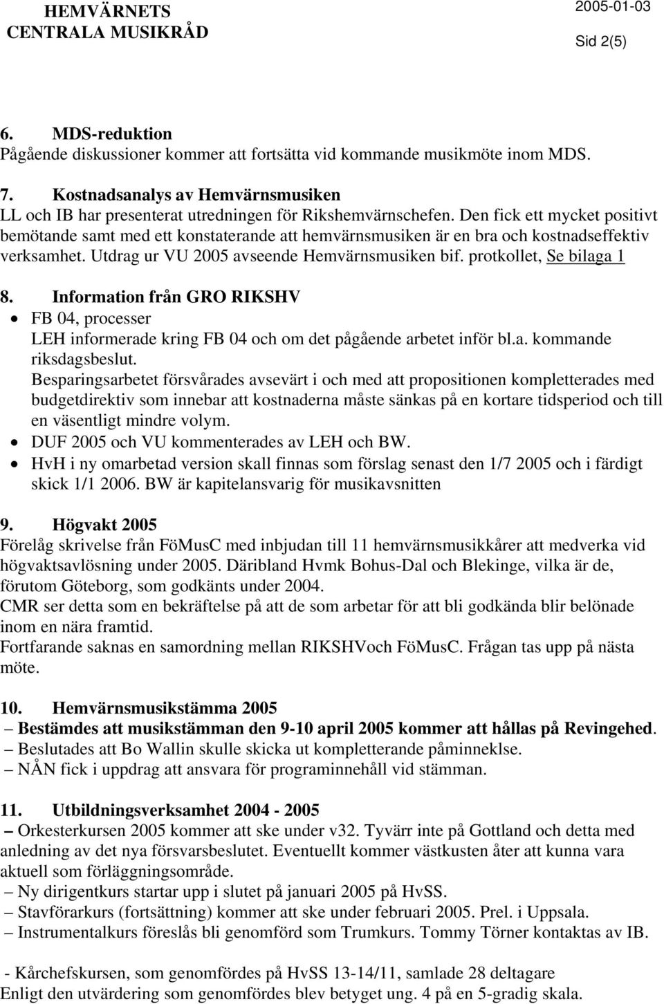 protkollet, Se bilaga 1 8. Information från GRO RIKSHV FB 04, processer LEH informerade kring FB 04 och om det pågående arbetet inför bl.a. kommande riksdagsbeslut.