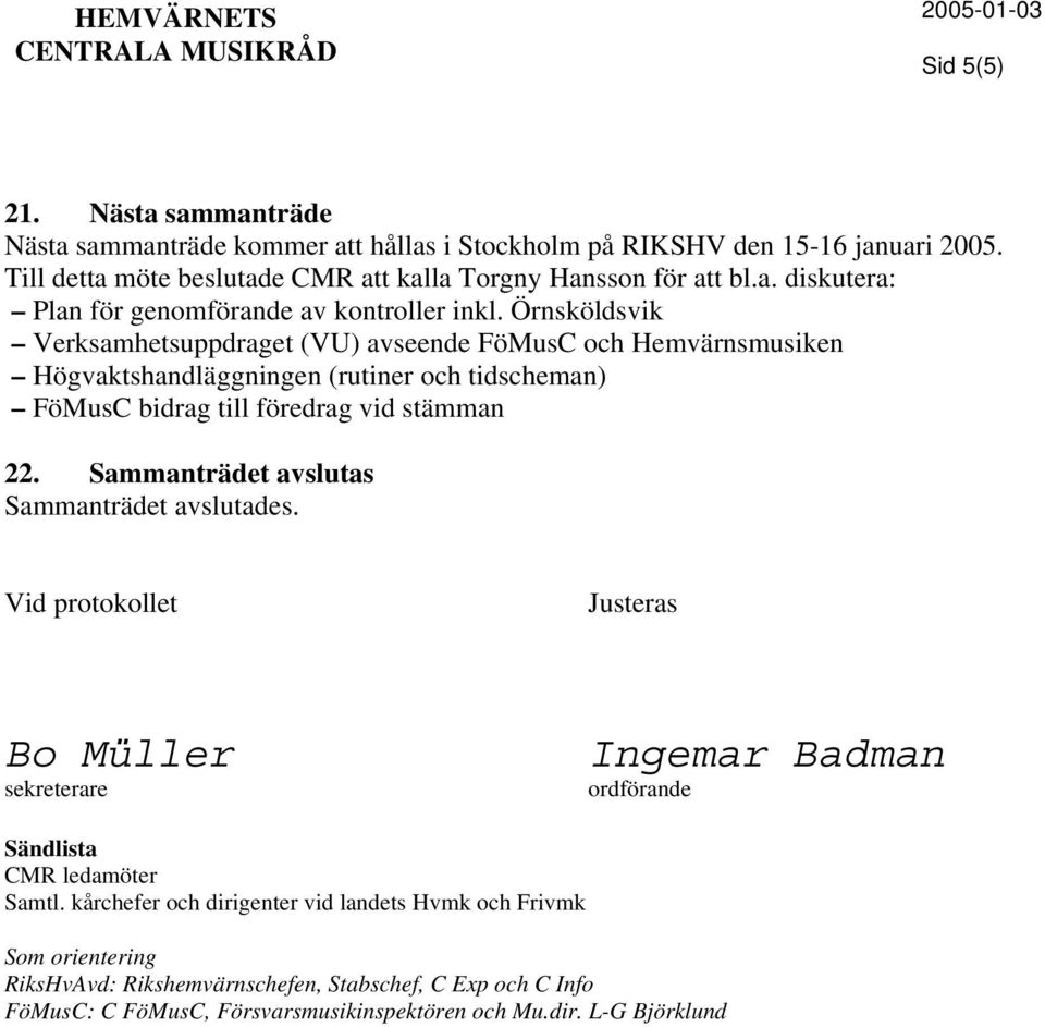 Sammanträdet avslutas Sammanträdet avslutades. Vid protokollet Justeras Bo Müller sekreterare Ingemar Badman ordförande Sändlista CMR ledamöter Samtl.