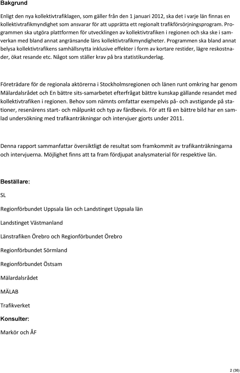 Programmen ska bland annat belysa kollektivtrafikens samhällsnytta inklusive effekter i form av kortare restider, lägre reskostnader, ökat resande etc. Något som ställer krav på bra statistikunderlag.