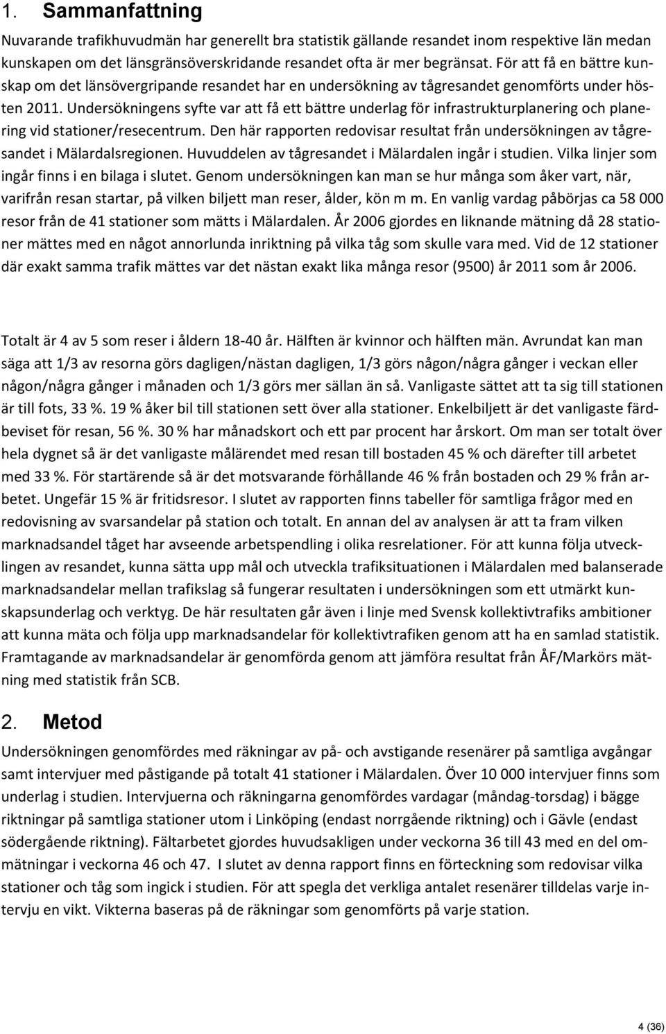 Undersökningens syfte var att få ett bättre underlag för infrastrukturplanering och planering vid stationer/resecentrum.