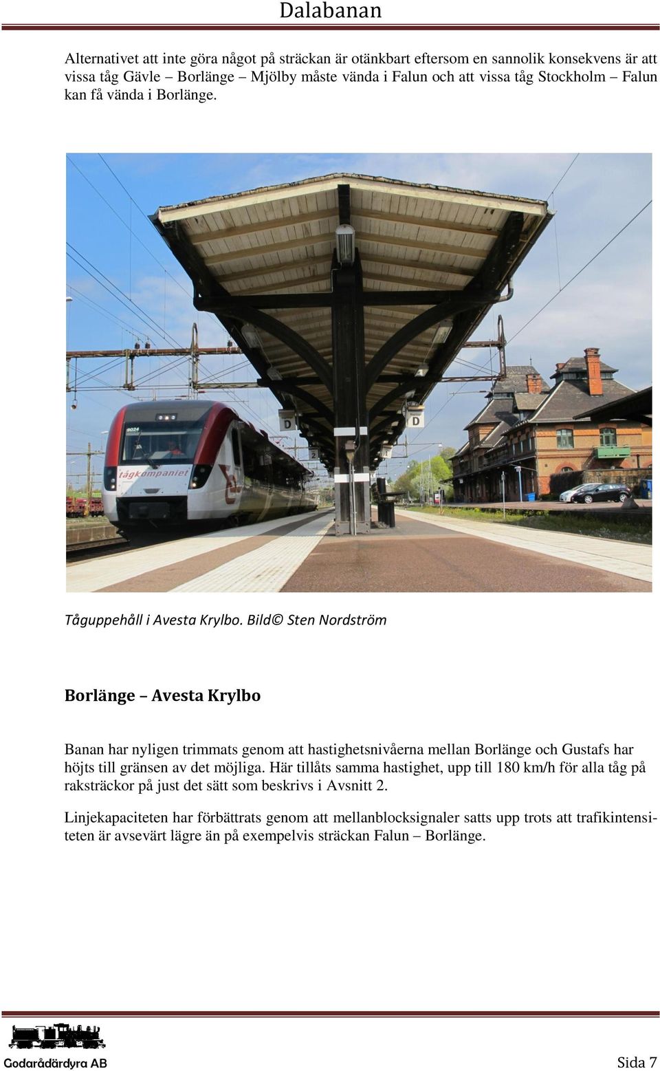 Bild Sten Nordström Borlänge Avesta Krylbo Banan har nyligen trimmats genom att hastighetsnivåerna mellan Borlänge och Gustafs har höjts till gränsen av det möjliga.