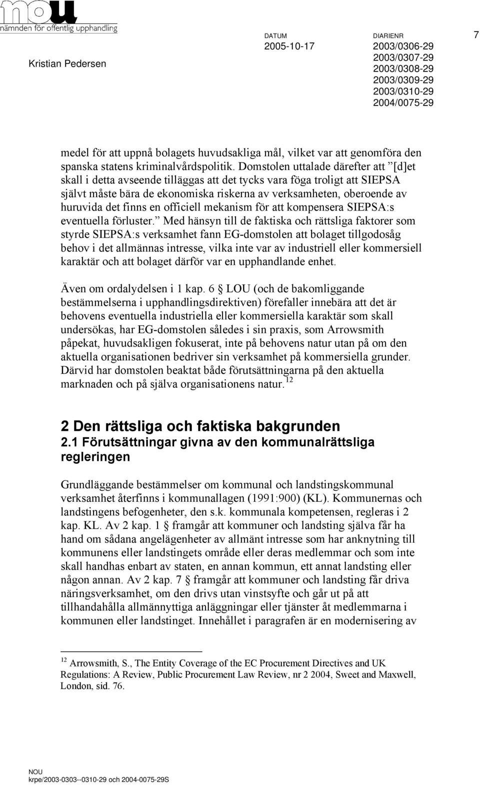 Domstolen uttalade därefter att [d]et skall i detta avseende tilläggas att det tycks vara föga troligt att SIEPSA självt måste bära de ekonomiska riskerna av verksamheten, oberoende av huruvida det