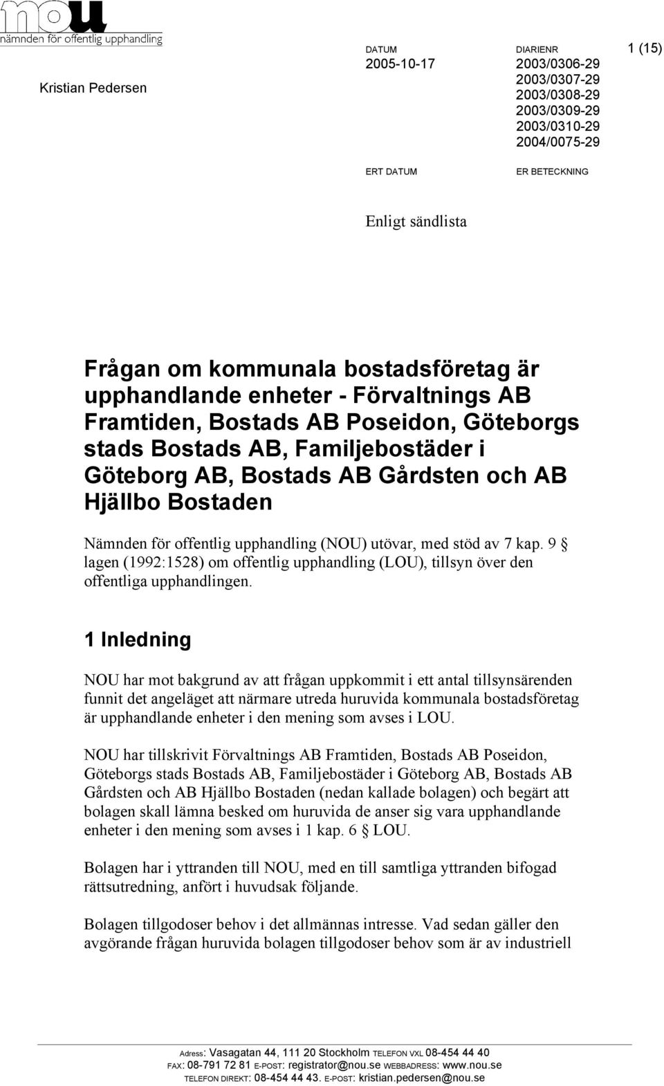 för offentlig upphandling (NOU) utövar, med stöd av 7 kap. 9 lagen (1992:1528) om offentlig upphandling (LOU), tillsyn över den offentliga upphandlingen.