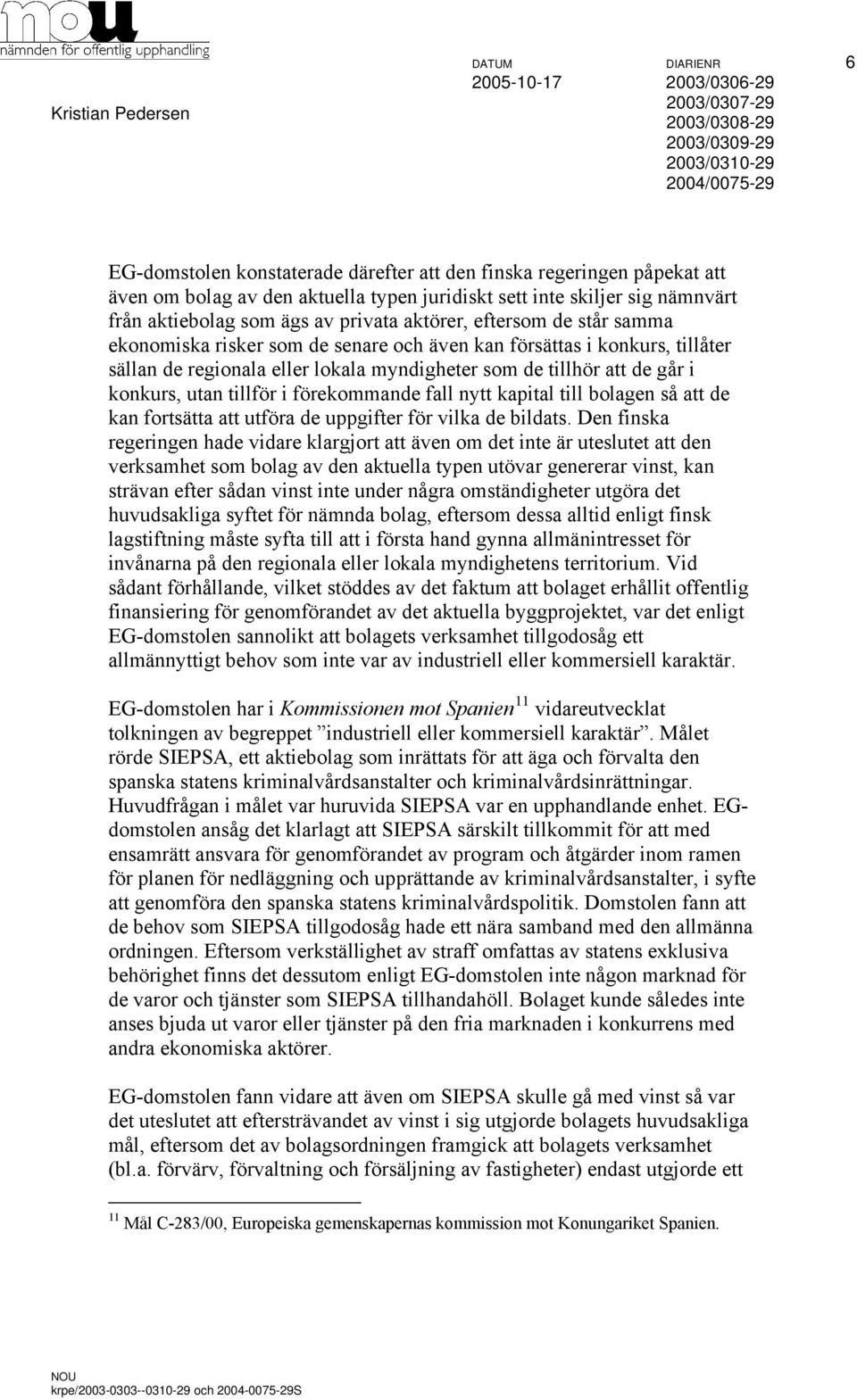 i konkurs, tillåter sällan de regionala eller lokala myndigheter som de tillhör att de går i konkurs, utan tillför i förekommande fall nytt kapital till bolagen så att de kan fortsätta att utföra de