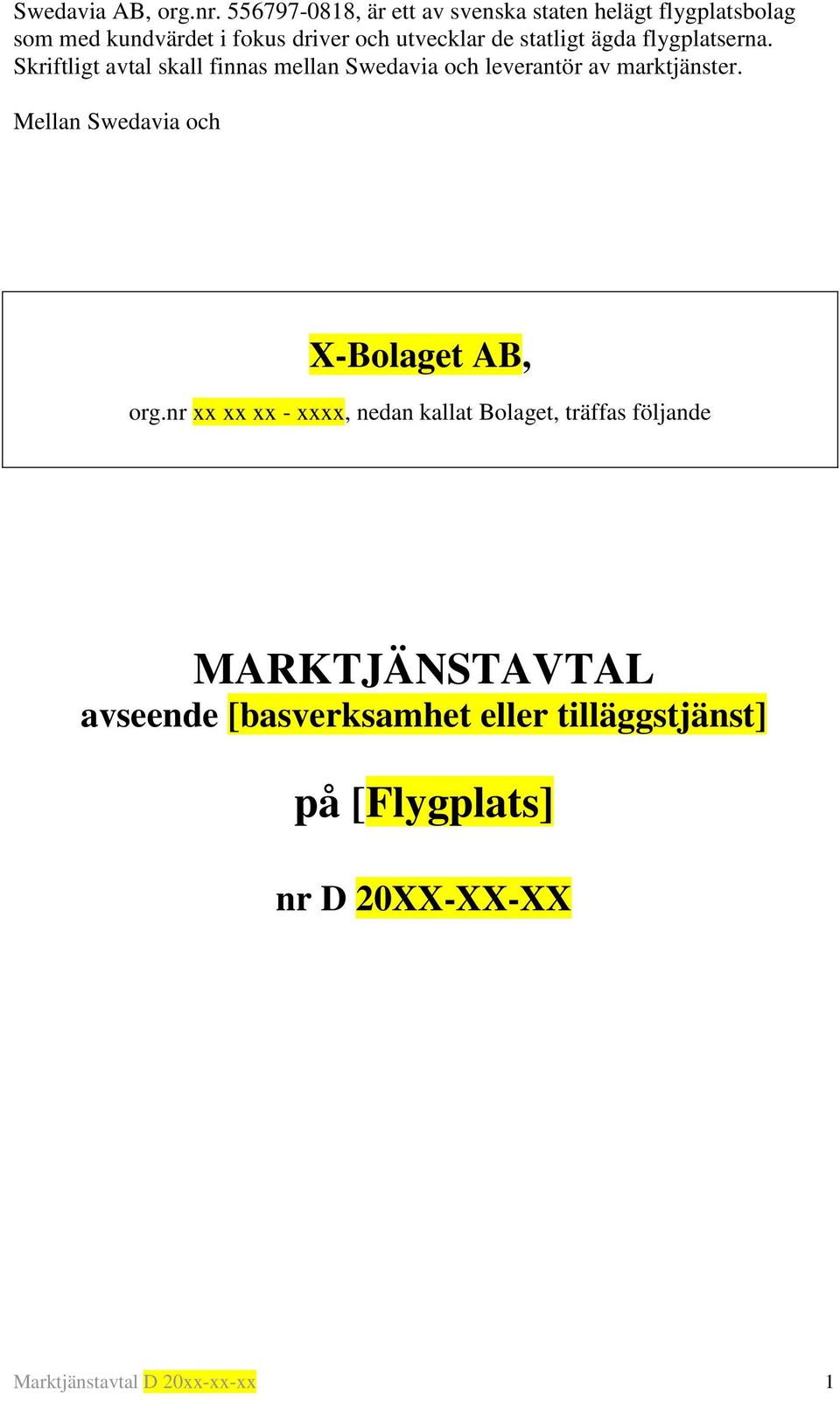 statligt ägda flygplatserna. Skriftligt avtal skall finnas mellan Swedavia och leverantör av marktjänster.