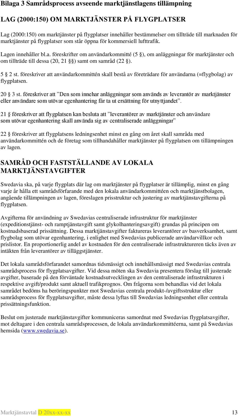 5 2 st. föreskriver att användarkommittén skall bestå av företrädare för användarna (=flygbolag) av flygplatsen. 20 3 st.