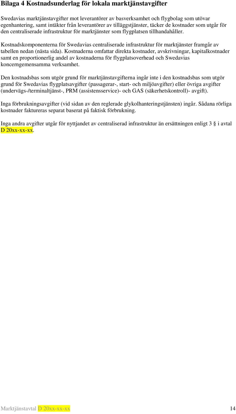 Kostnadskomponenterna för Swedavias centraliserade infrastruktur för marktjänster framgår av tabellen nedan (nästa sida).