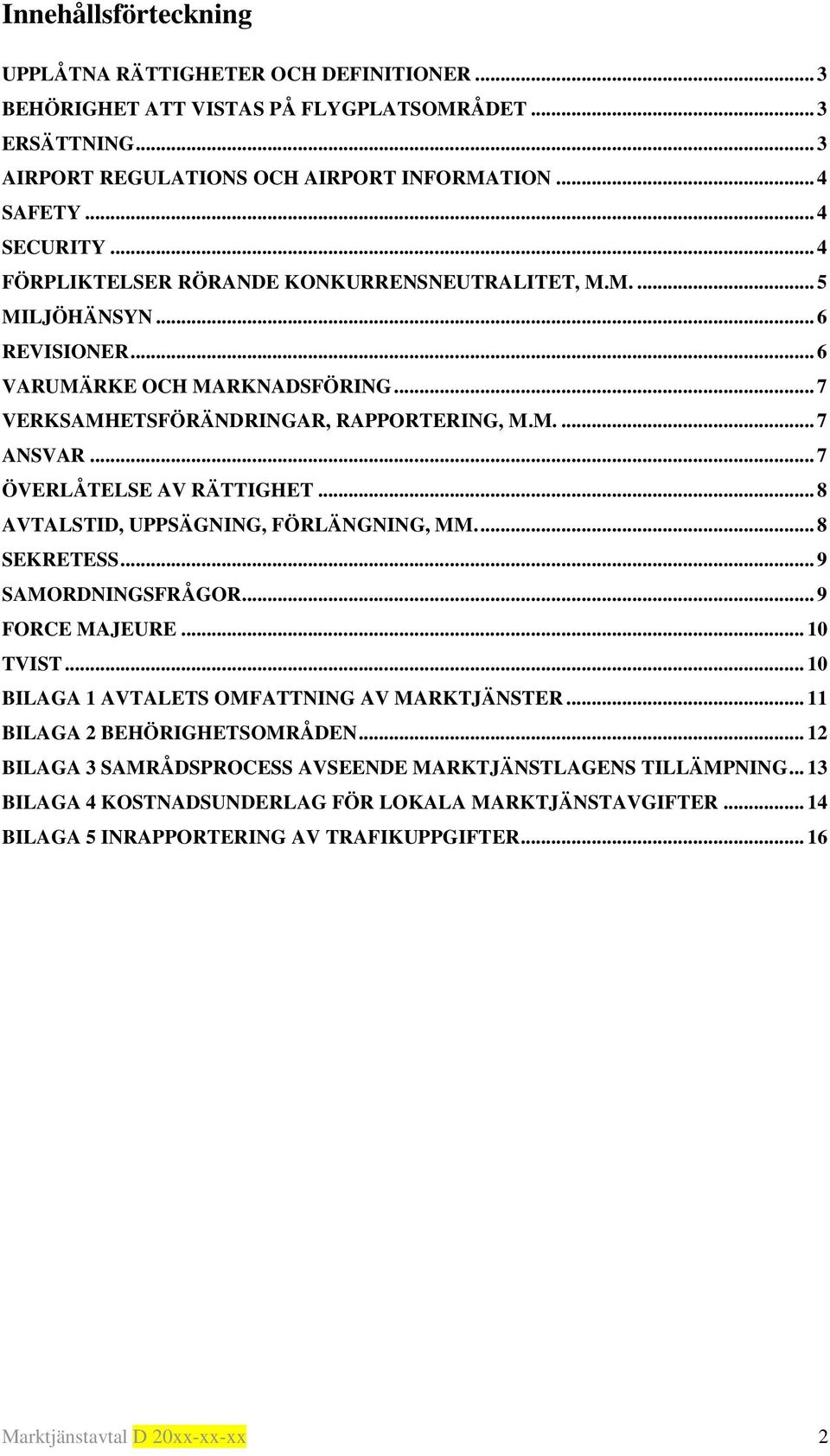 .. 7 ÖVERLÅTELSE AV RÄTTIGHET... 8 AVTALSTID, UPPSÄGNING, FÖRLÄNGNING, MM.... 8 SEKRETESS... 9 SAMORDNINGSFRÅGOR... 9 FORCE MAJEURE... 10 TVIST... 10 BILAGA 1 AVTALETS OMFATTNING AV MARKTJÄNSTER.