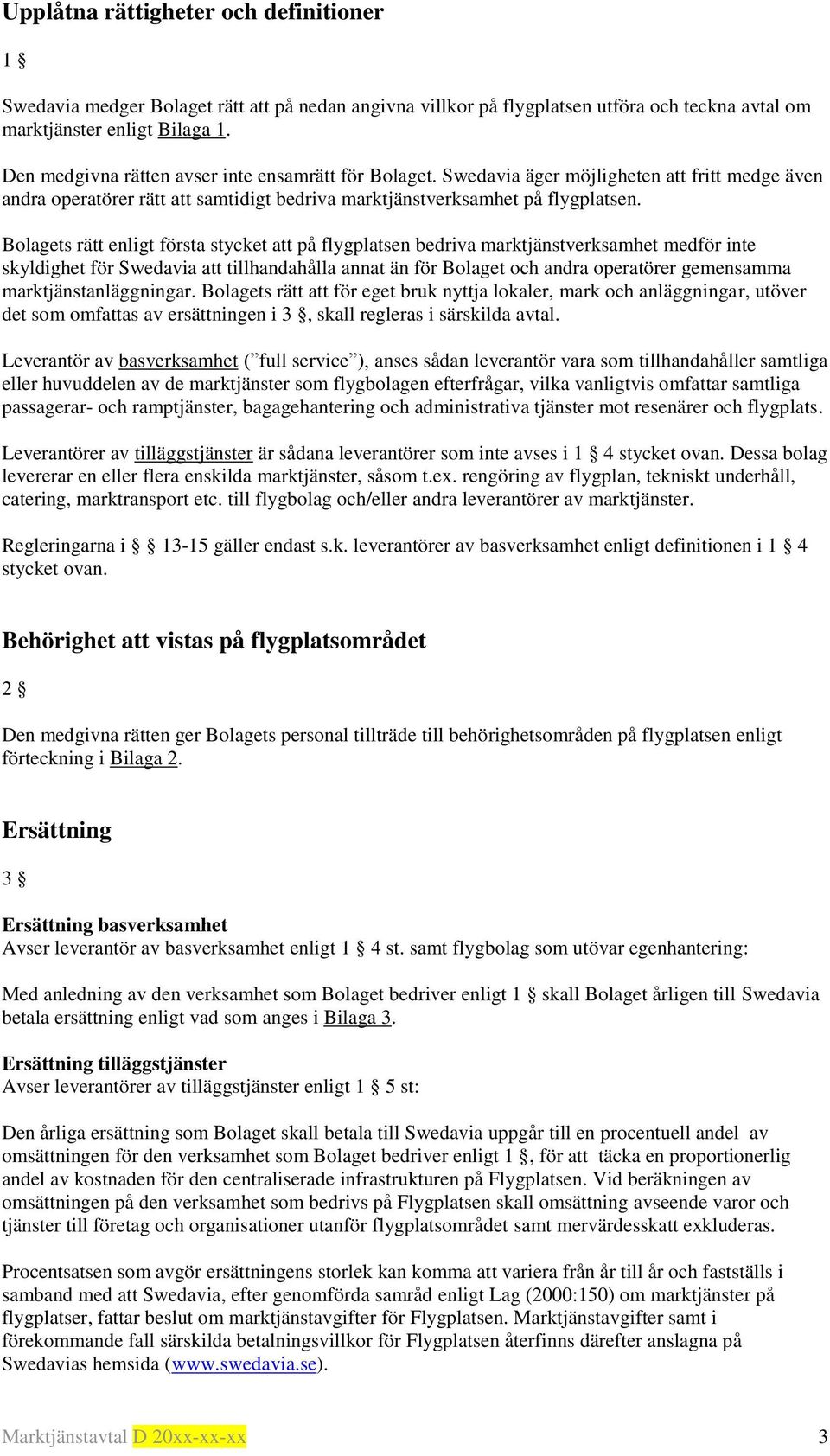 Bolagets rätt enligt första stycket att på flygplatsen bedriva marktjänstverksamhet medför inte skyldighet för Swedavia att tillhandahålla annat än för Bolaget och andra operatörer gemensamma