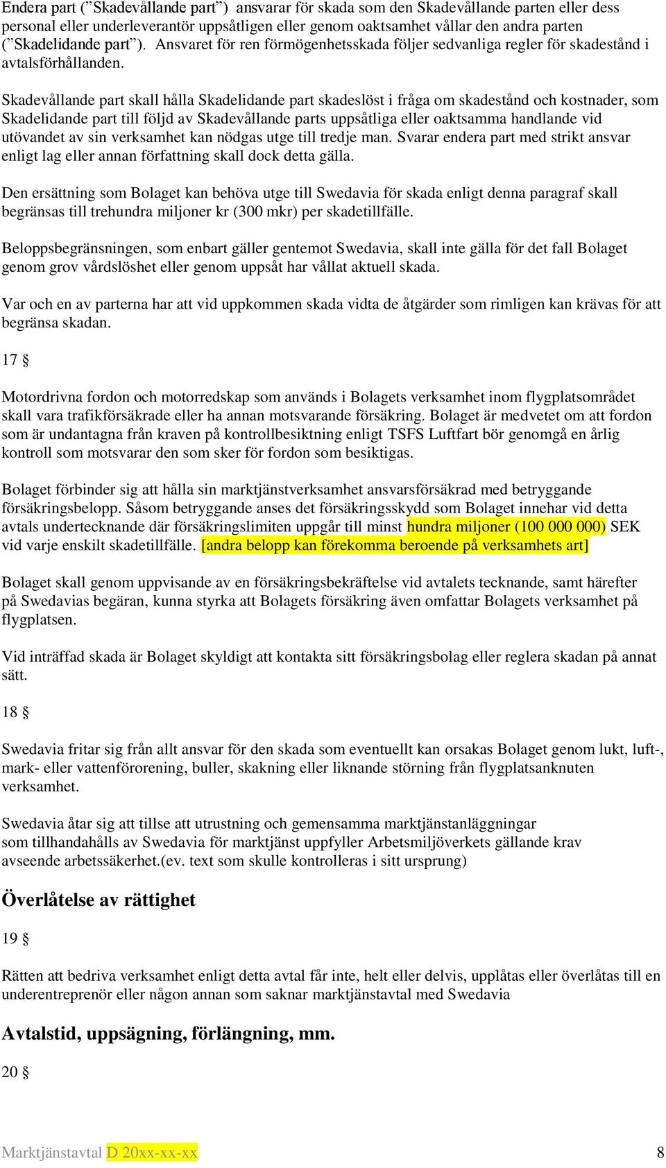 Skadevållande part skall hålla Skadelidande part skadeslöst i fråga om skadestånd och kostnader, som Skadelidande part till följd av Skadevållande parts uppsåtliga eller oaktsamma handlande vid