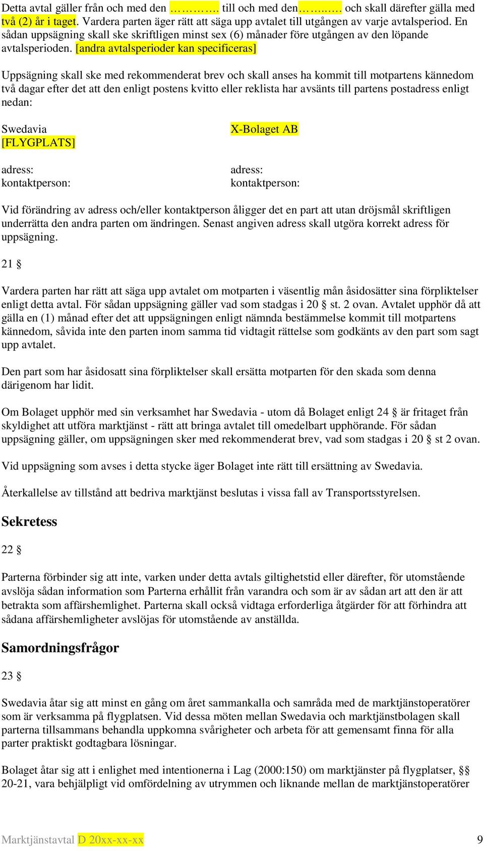 [andra avtalsperioder kan specificeras] Uppsägning skall ske med rekommenderat brev och skall anses ha kommit till motpartens kännedom två dagar efter det att den enligt postens kvitto eller reklista