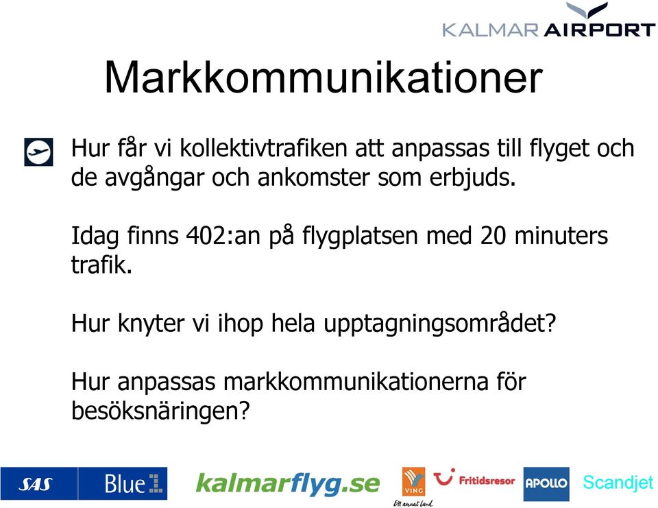 Idag finns 402:an på flygplatsen med 20 minuters trafik.