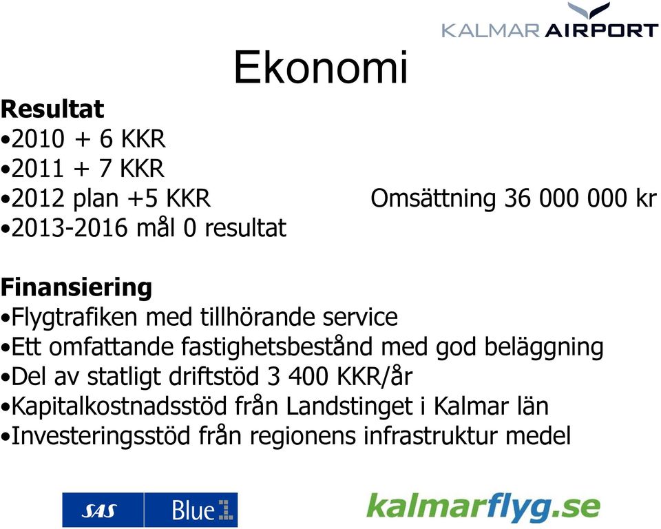 omfattande fastighetsbestånd med god beläggning Del av statligt driftstöd 3 400 KKR/år