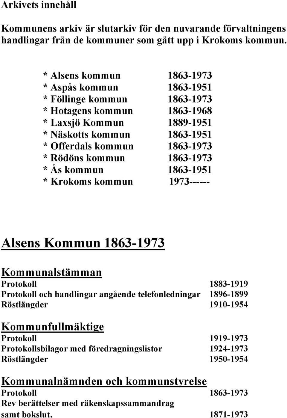 Rödöns kommun 1863-1973 * Ås kommun 1863-1951 * Krokoms kommun 1973------ Alsens Kommun 1863-1973 Kommunalstämman Protokoll 1883-1919 Protokoll och handlingar angående telefonledningar 1896-1899