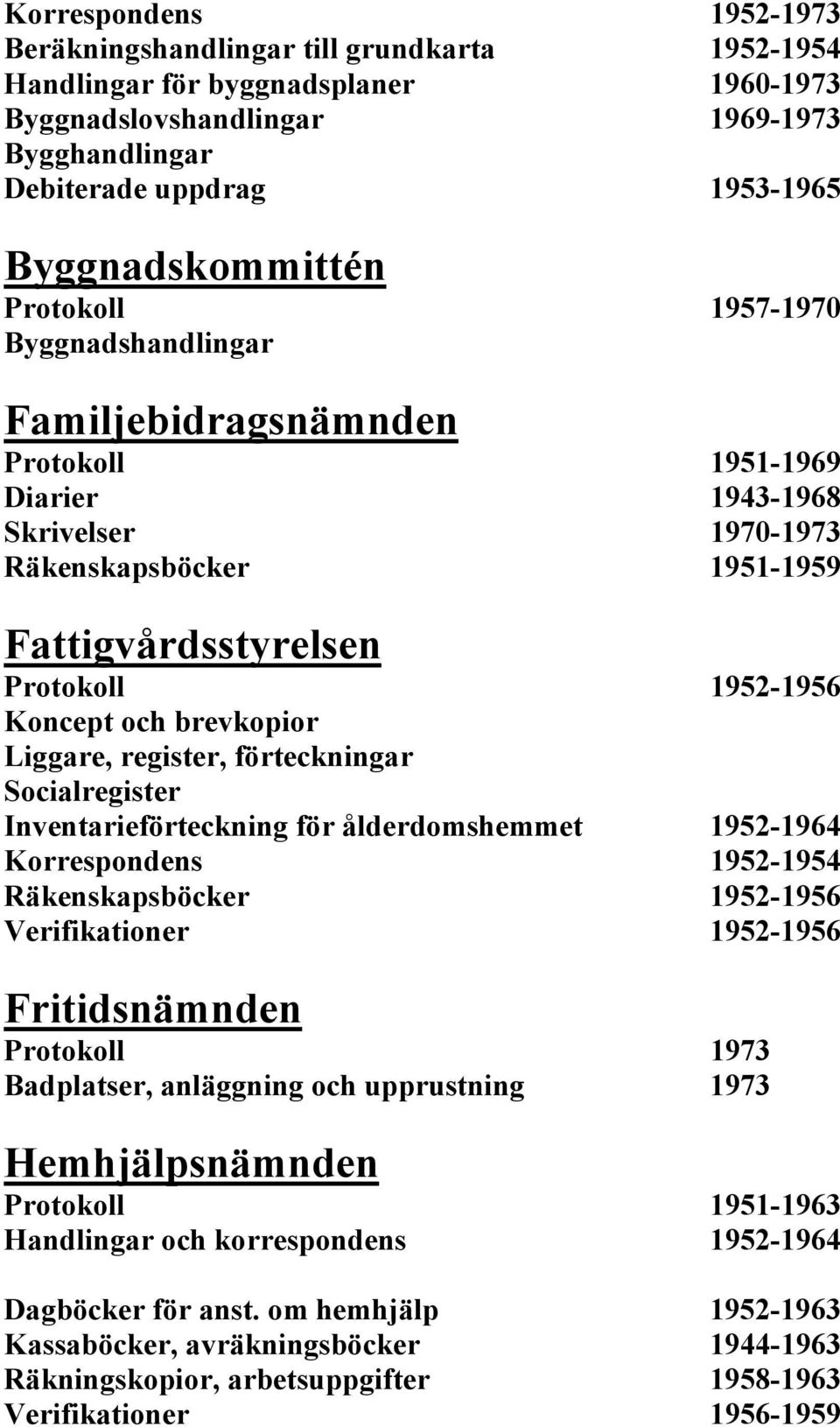 1952-1956 Koncept och brevkopior Liggare, register, förteckningar Socialregister Inventarieförteckning för ålderdomshemmet 1952-1964 Korrespondens 1952-1954 Räkenskapsböcker 1952-1956 Verifikationer