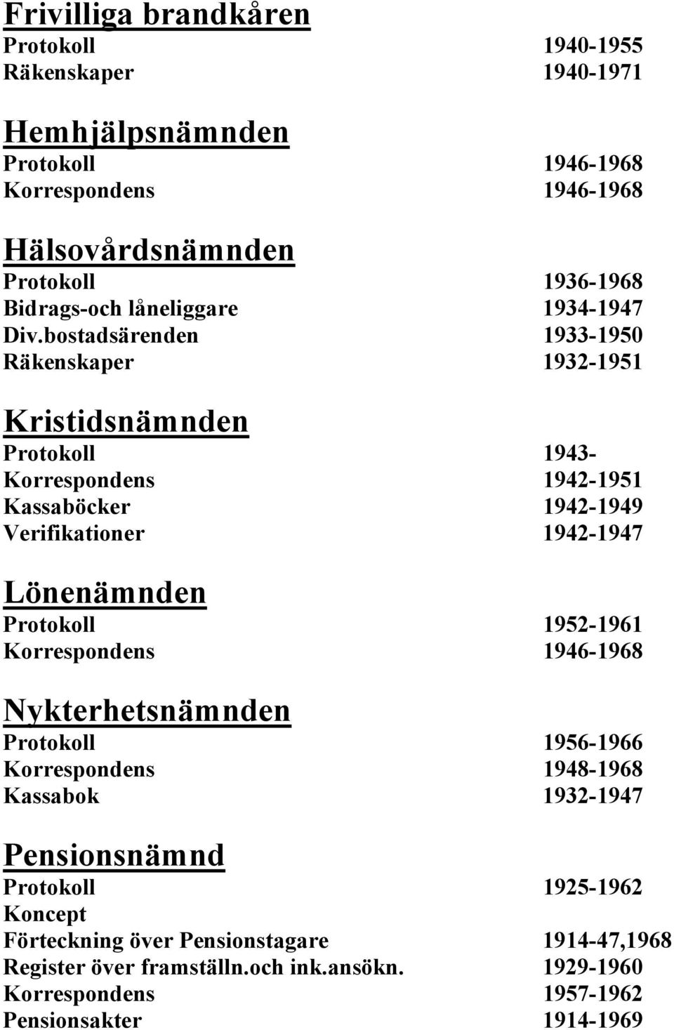 bostadsärenden 1933-1950 Räkenskaper 1932-1951 Kristidsnämnden Protokoll 1943- Korrespondens 1942-1951 Kassaböcker 1942-1949 Verifikationer 1942-1947 Lönenämnden