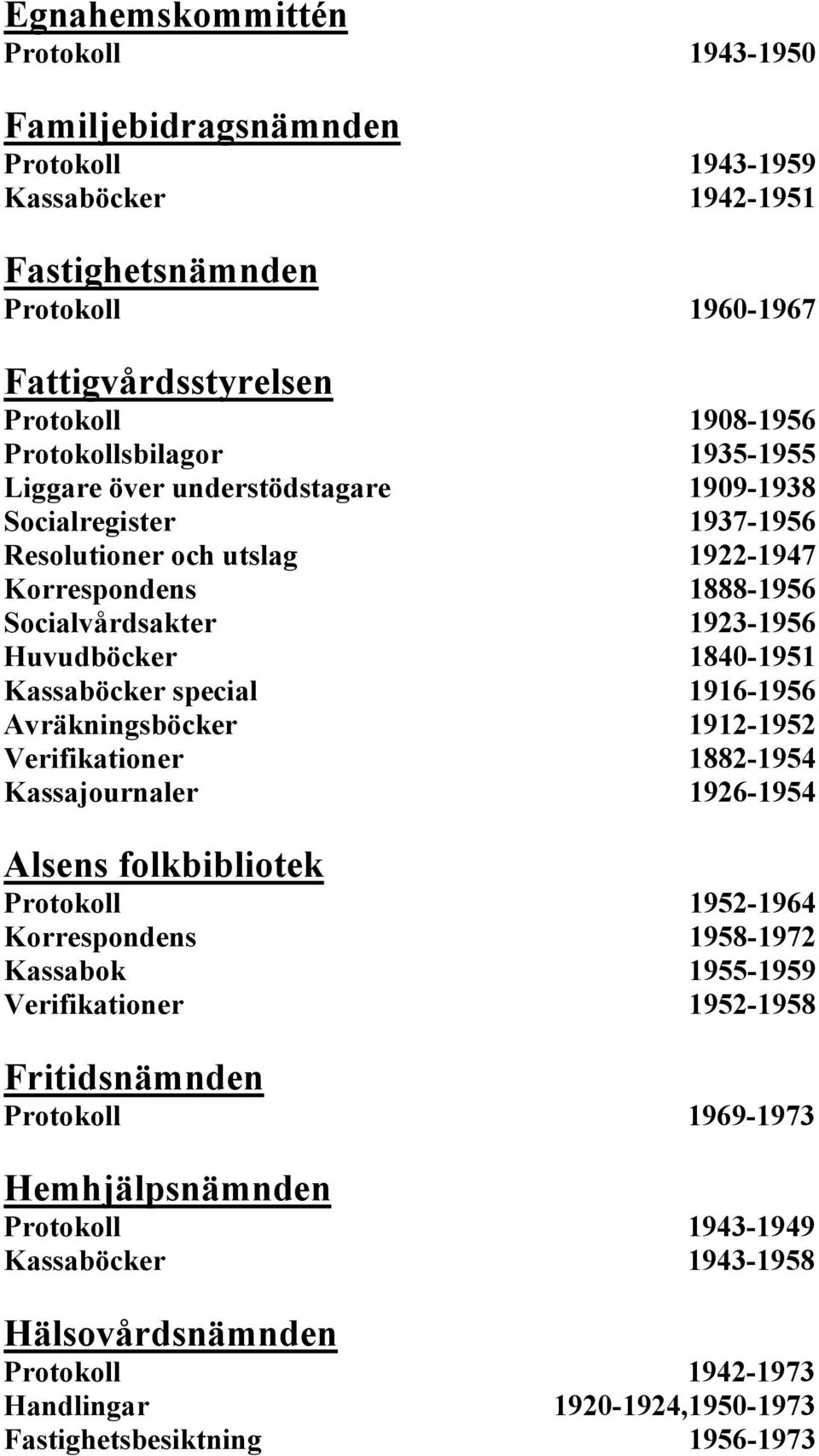 1840-1951 Kassaböcker special 1916-1956 Avräkningsböcker 1912-1952 Verifikationer 1882-1954 Kassajournaler 1926-1954 Alsens folkbibliotek Protokoll 1952-1964 Korrespondens 1958-1972 Kassabok