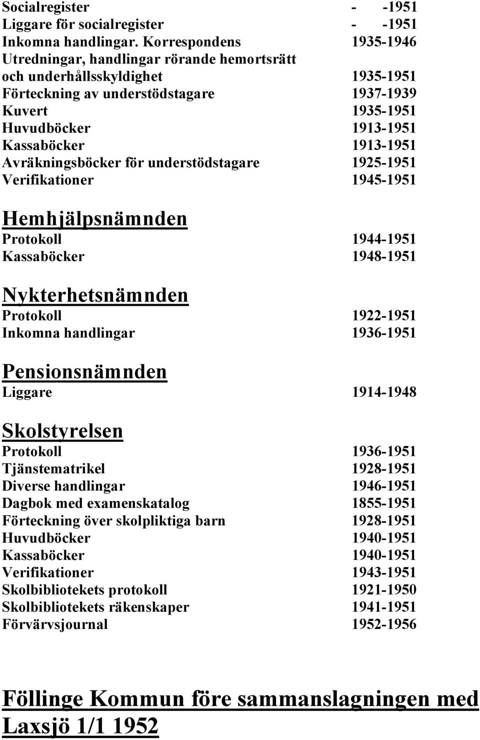 1913-1951 Avräkningsböcker för understödstagare 1925-1951 Verifikationer 1945-1951 Hemhjälpsnämnden Protokoll 1944-1951 Kassaböcker 1948-1951 Nykterhetsnämnden Protokoll 1922-1951 Inkomna handlingar