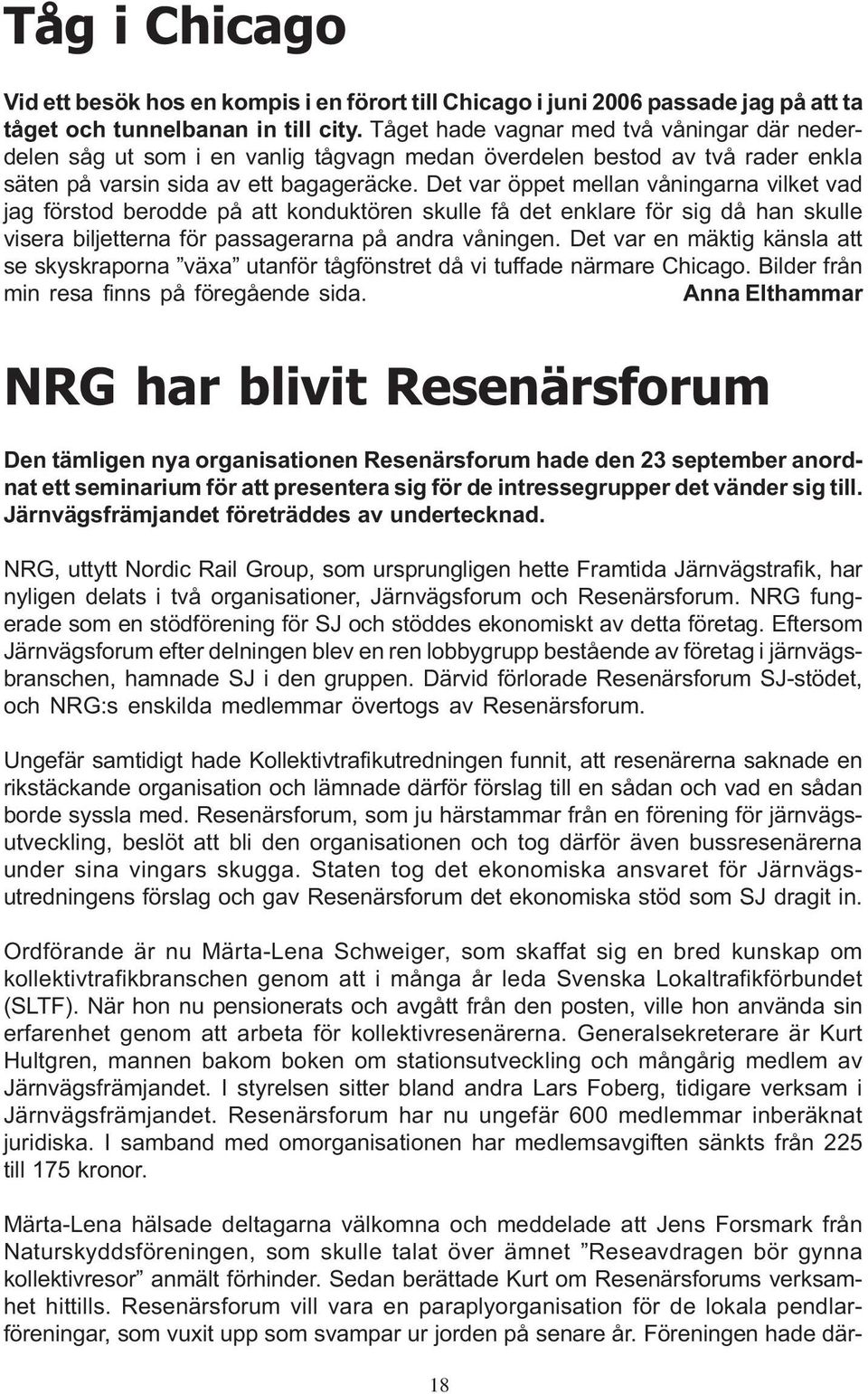 Det var öppet mellan våningarna vilket vad jag förstod berodde på att konduktören skulle få det enklare för sig då han skulle visera biljetterna för passagerarna på andra våningen.