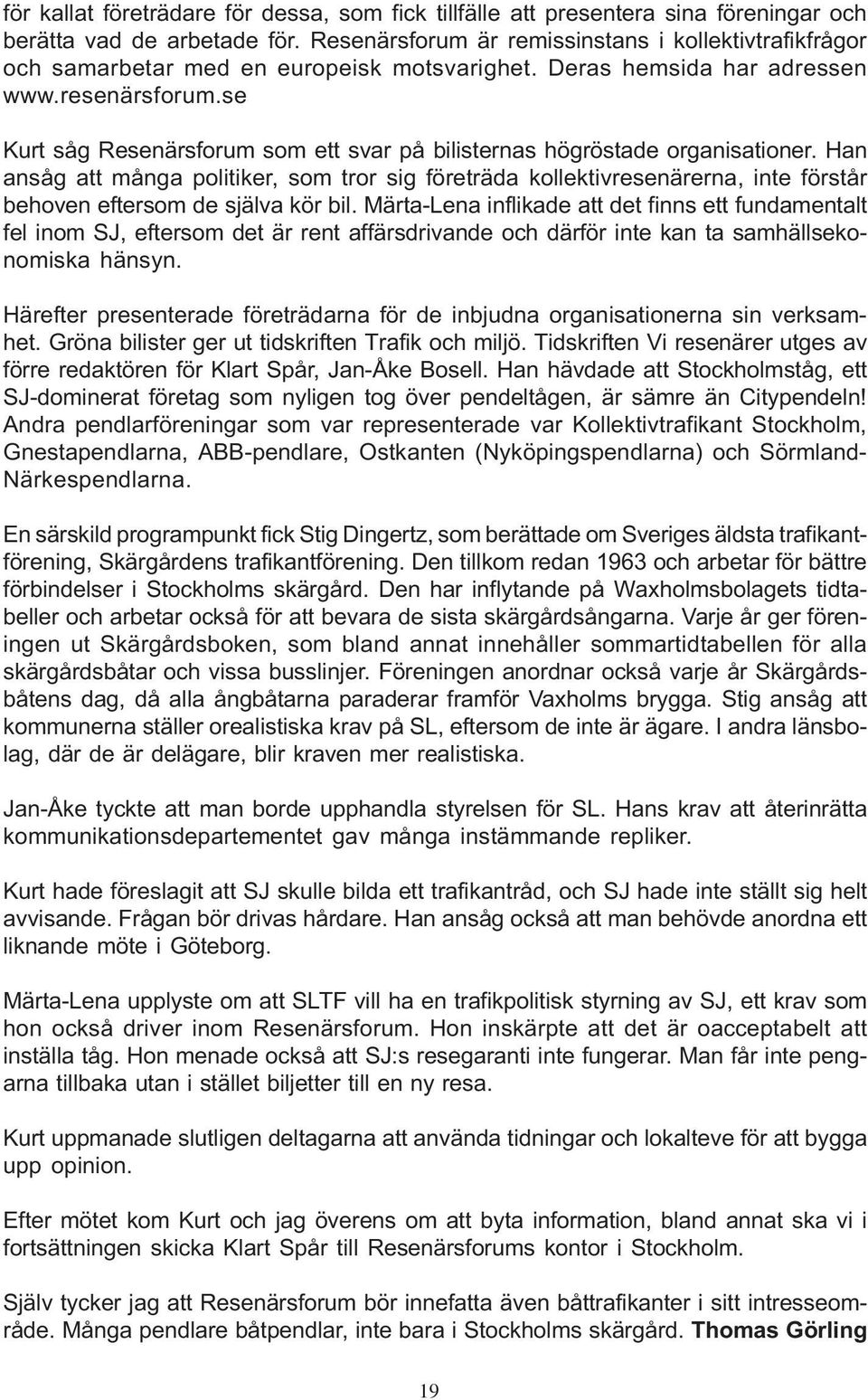 se Kurt såg Resenärsforum som ett svar på bilisternas högröstade organisationer.