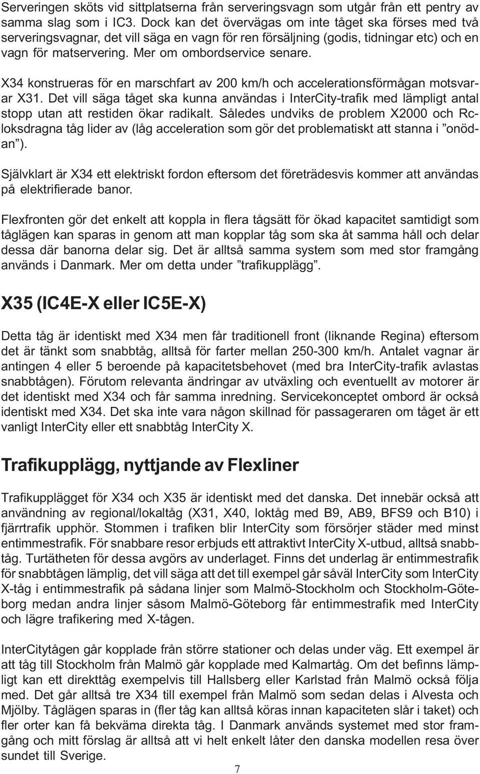 X34 konstrueras för en marschfart av 200 km/h och accelerationsförmågan motsvarar X31.