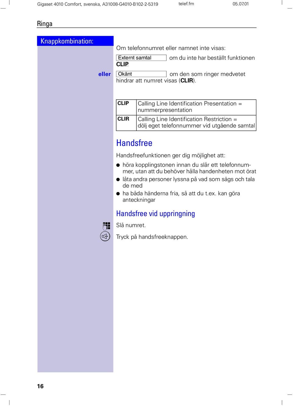 CLIP Calling Line Identification Presentation = nummerpresentation CLIR Calling Line Identification Restriction = dölj eget telefonnummer vid utgående samtal Handsfree Handsfreefunktionen